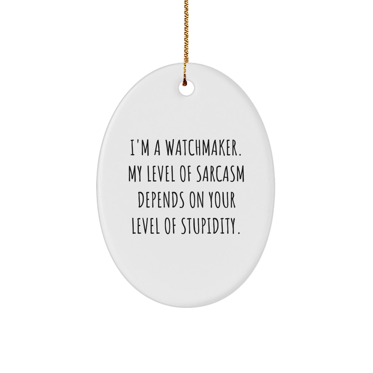 Watchmaker Gifts for Her - Funny Oval Ornament, I'm A Watchmaker. My Level Of Sarcasm Depends On Your Level Of Stupidity. - Christmas Unique Presents from Family - Image 1