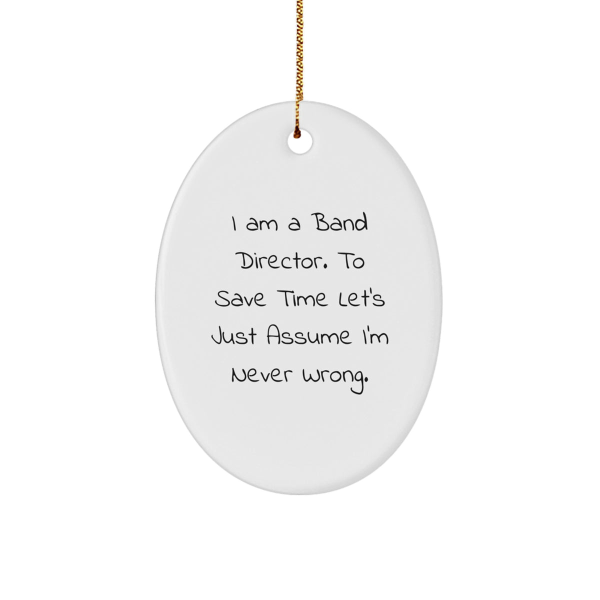 Funny Band Director Gifts from Friends for Christmas - Oval Ornament with 'I Am A Band Director. To Save Time Let's Just Assume I'm Never Wrong.' Quote - Image 1