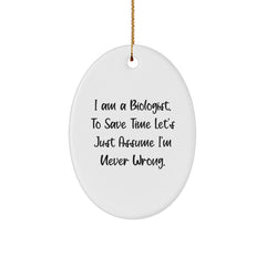 Funny Biologist Gifts from Friends to Family for Christmas - Oval Ornament with 'I Am A Biologist. To Save Time Let's Just Assume I'm Never Wrong.' Quote - Image 1