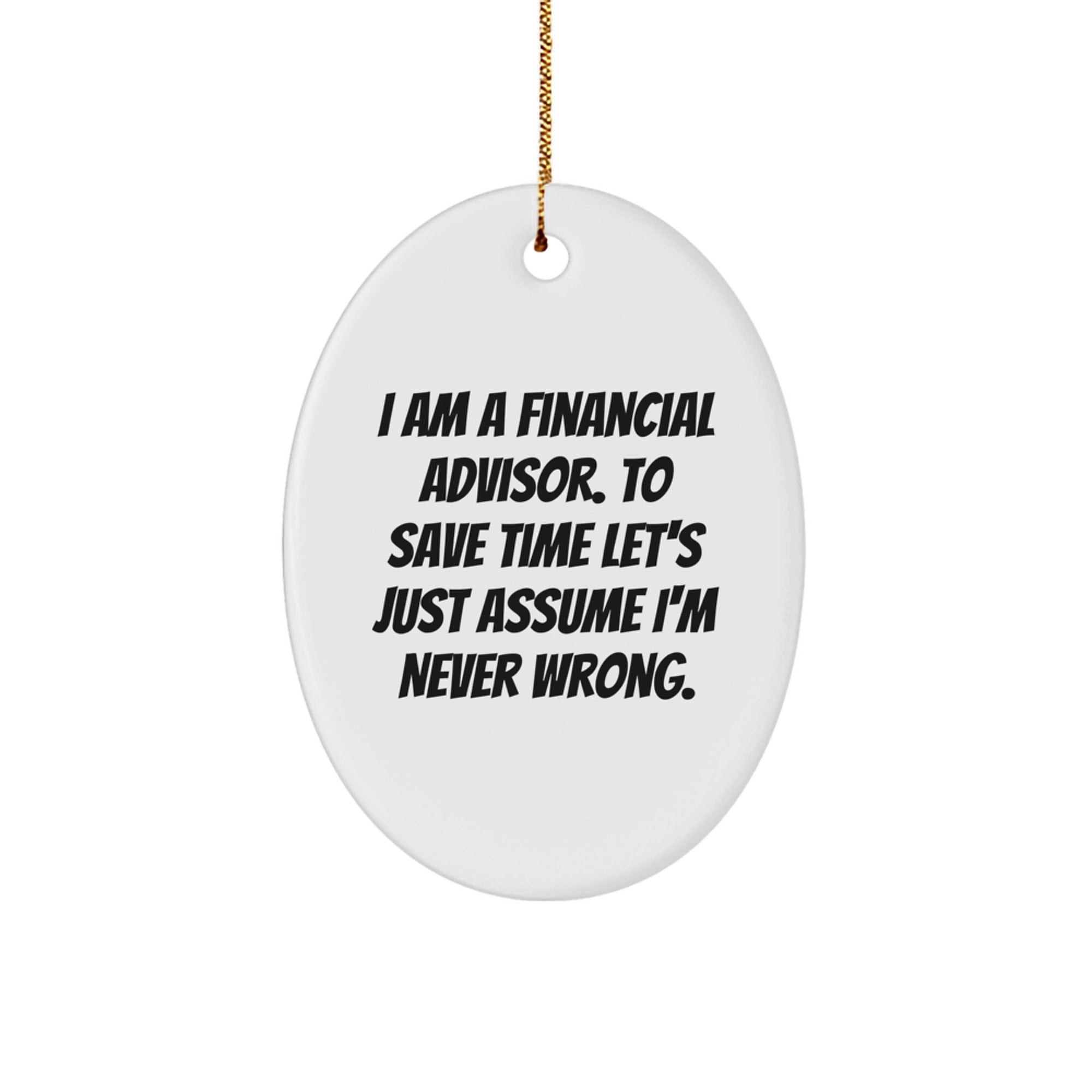 Funny Financial Advisor Oval Ornament Gifts for Men, Women, Coworkers, Friends, Family - Unique Christmas Ornament from 'I Am A Financial Advisor. To Save Time Let's Just Assume I'm Never Wrong.' - Image 1
