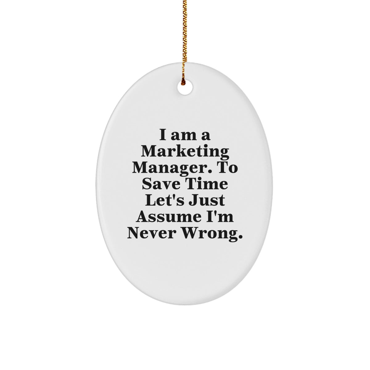 Marketing Manager Gifts from Friends - Oval Ornament with Funny Quote, Christmas Memorable Present for Men or Women, 'I Am A Marketing Manager. To Save Time Let's Just Assume I'm Never Wrong.' - Image 1
