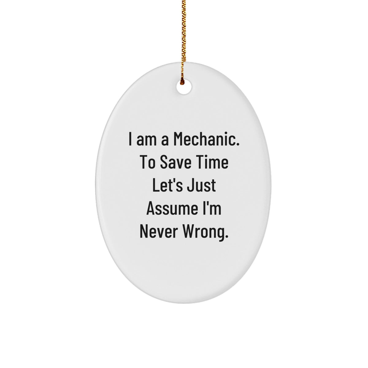 Funny Mechanic Gifts for Men from Mechanic Lovers - 'I Am A Mechanic. To Save Time Let's Just Assume I'm Never Wrong.' Oval Ornament for Christmas - Image 1