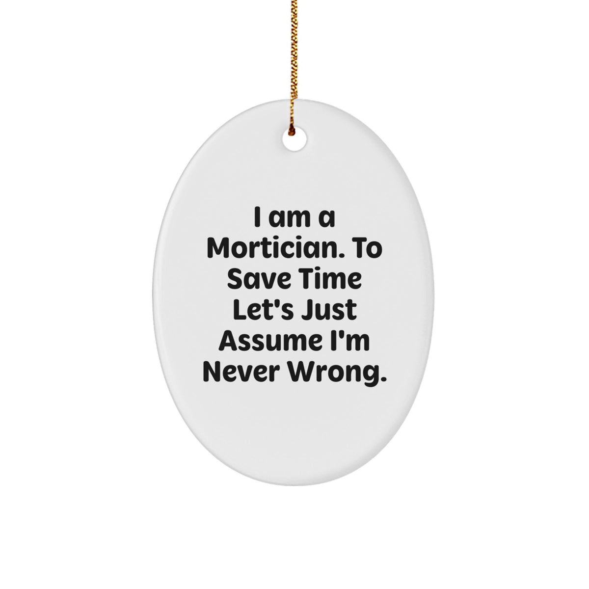 Mortician Gifts for Men, Funny Oval Ornament, 'I Am A Mortician. To Save Time Let's Just Assume I'm Never Wrong.', Christmas Unique Gifts from Men to Friends - Image 1