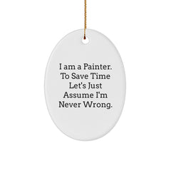 Painter Gifts from Friends and Family - 'I Am A Painter. To Save Time Let's Just Assume I'm Never Wrong.' Oval Ornament for Christmas - Image 1