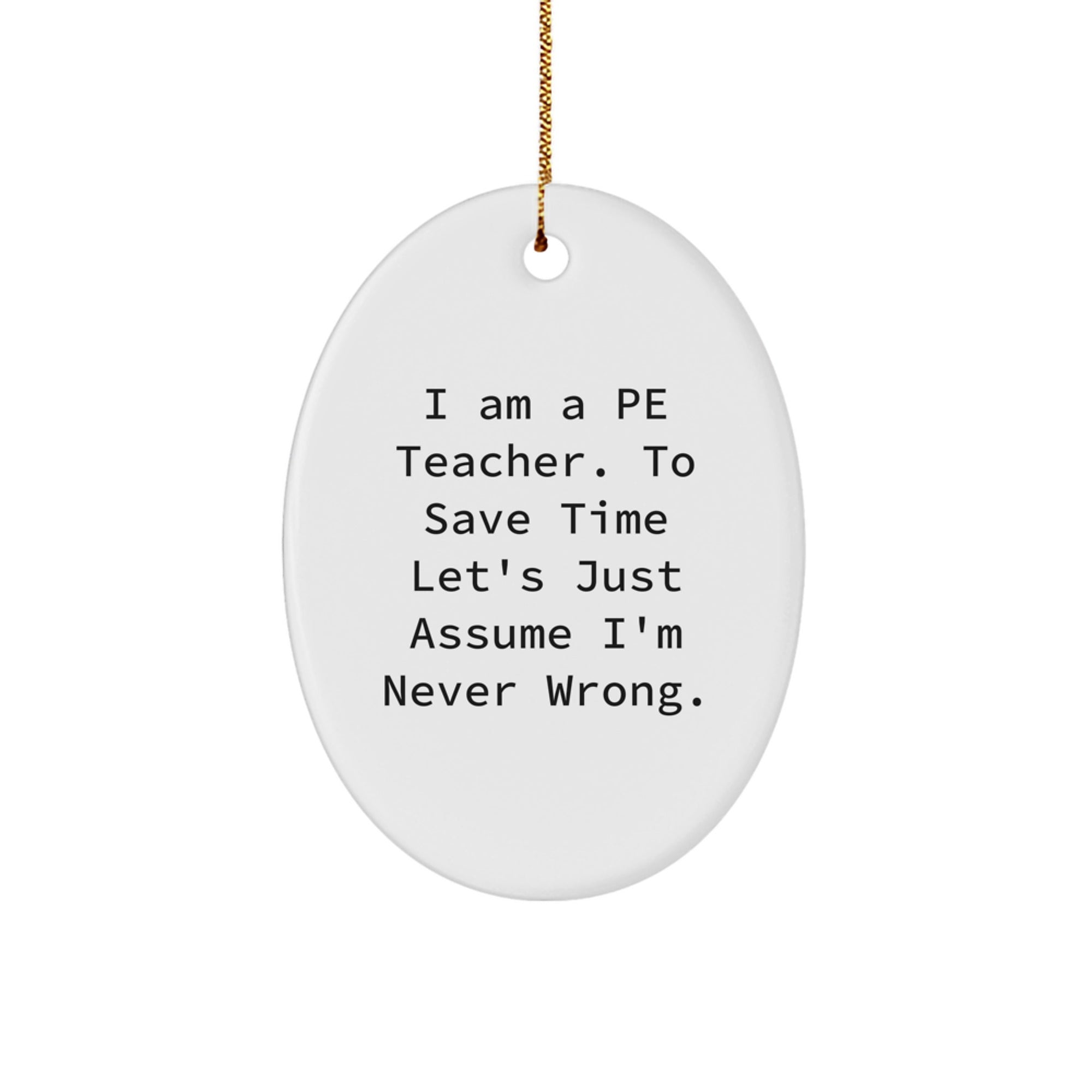 Funny PE Teacher Gifts from Friends, Oval Ornament for PE Teacher, I'm Never Wrong, Christmas Unique Gifts - Image 1