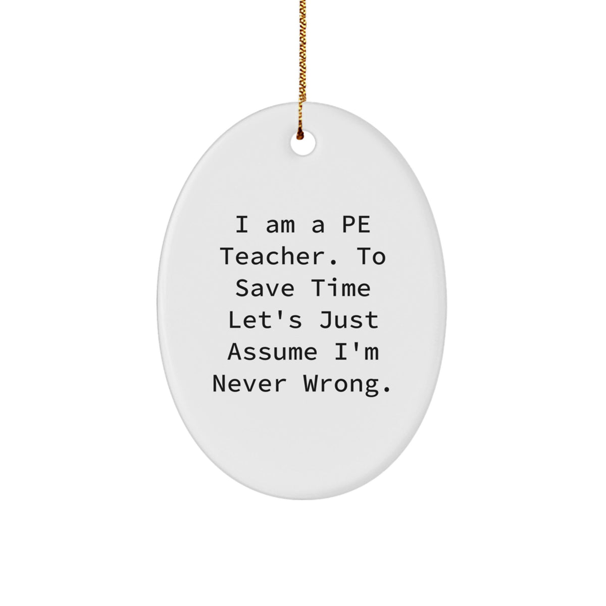 Funny PE Teacher Gifts from Friends, Oval Ornament for PE Teacher, I'm Never Wrong, Christmas Unique Gifts - Image 1