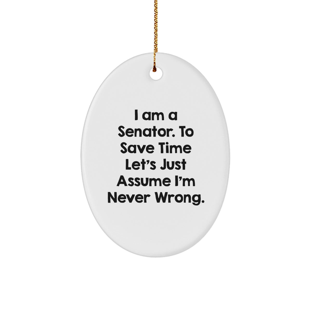 Funny Senator Gifts for Oval Ornament - 'I Am A Senator... Never Wrong' Christmas Unique - Image 1