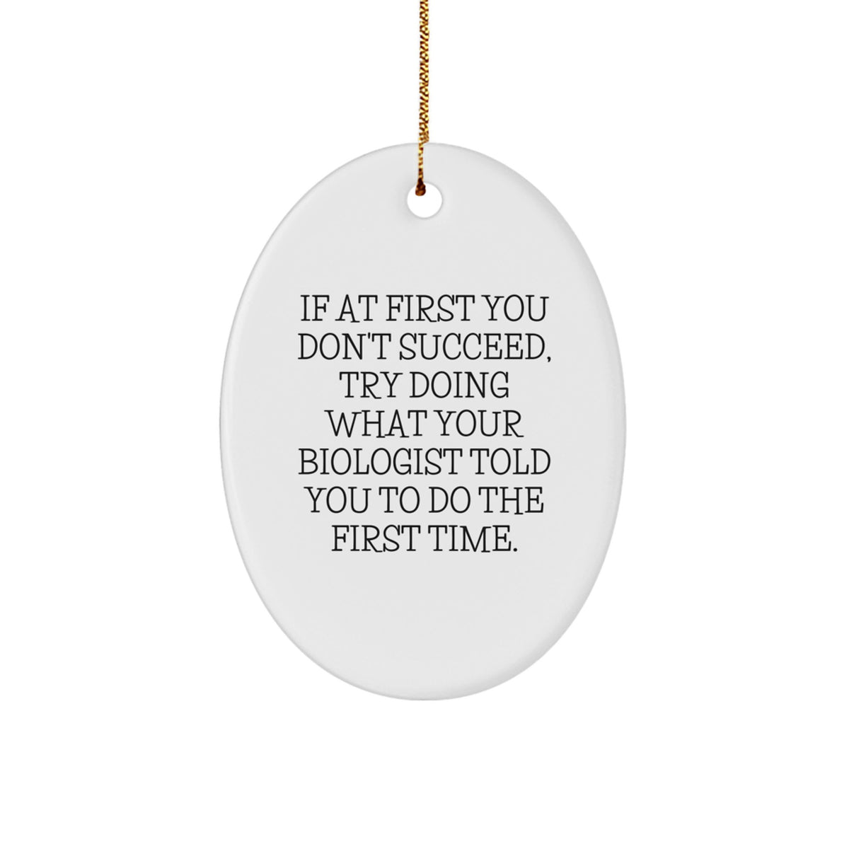 Funny Biologist Gift Ideas, Oval Ornament, If At First You Don't Succeed, Try Doing What Your Biologist Told You To Do The First Time, Christmas Unique Gifts from Friends to Biologist - Image 1