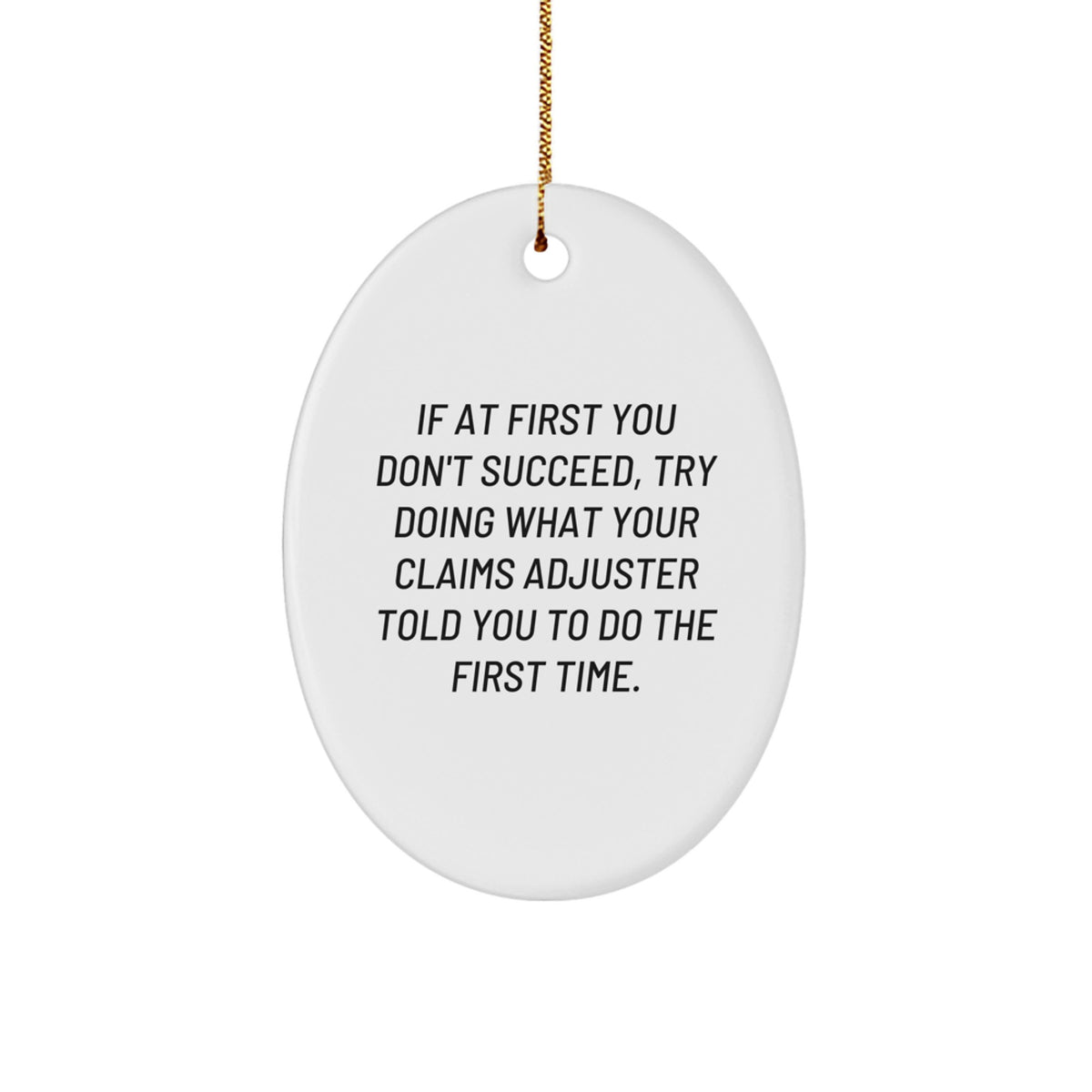 Claims Adjuster Gifts from Friends, Funny Oval Ornament with Quote 'If At First You Don't Succeed, Try Doing What Your Claims Adjuster Told You To Do The First Time.' for Christmas - Image 1