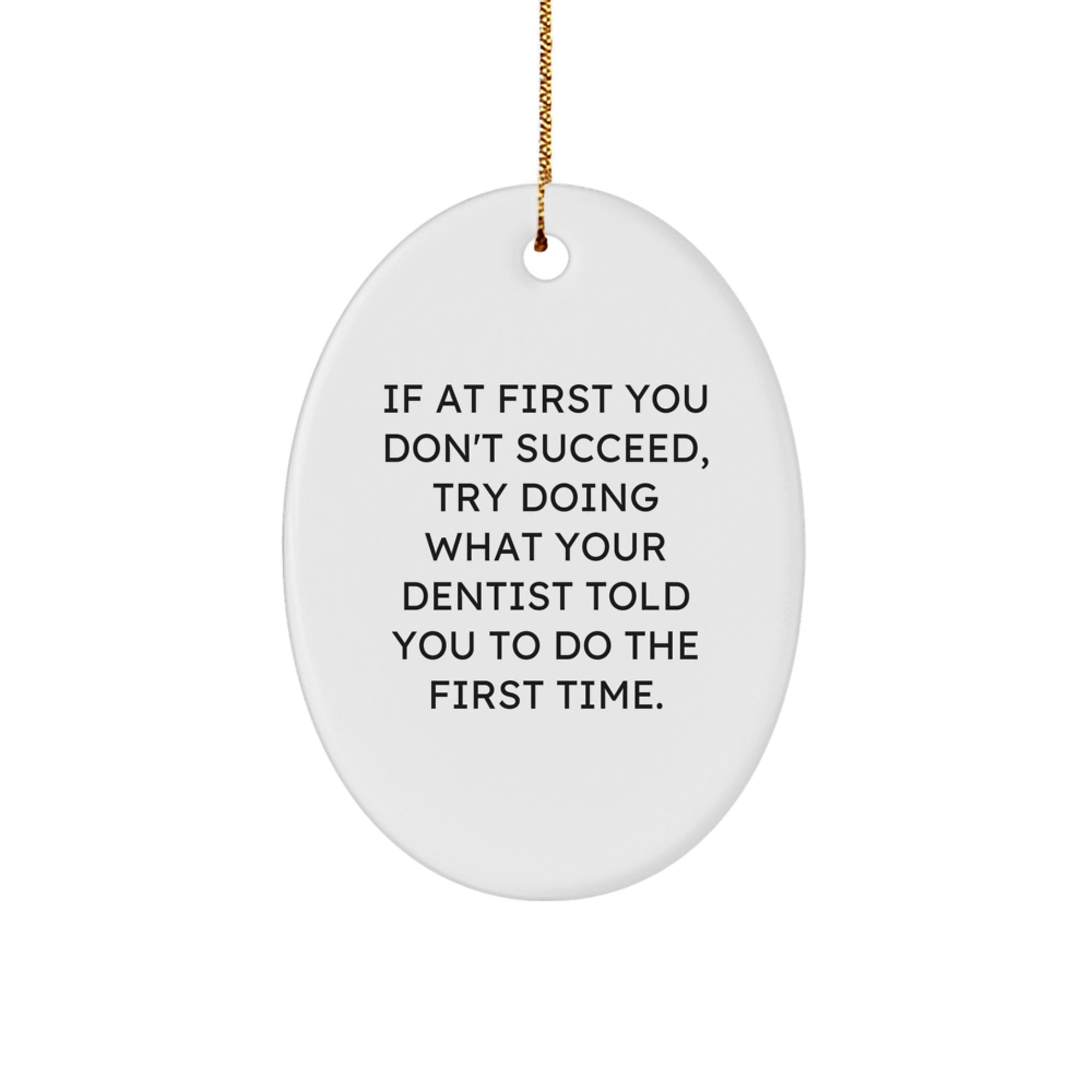 Funny Dentist Gifts for Christmas - Oval Ornament with Quote 'If At First You Don't Succeed, Try Doing What Your Dentist Told You To Do The First Time.' - Gifts from Family to Dentist - Image 1