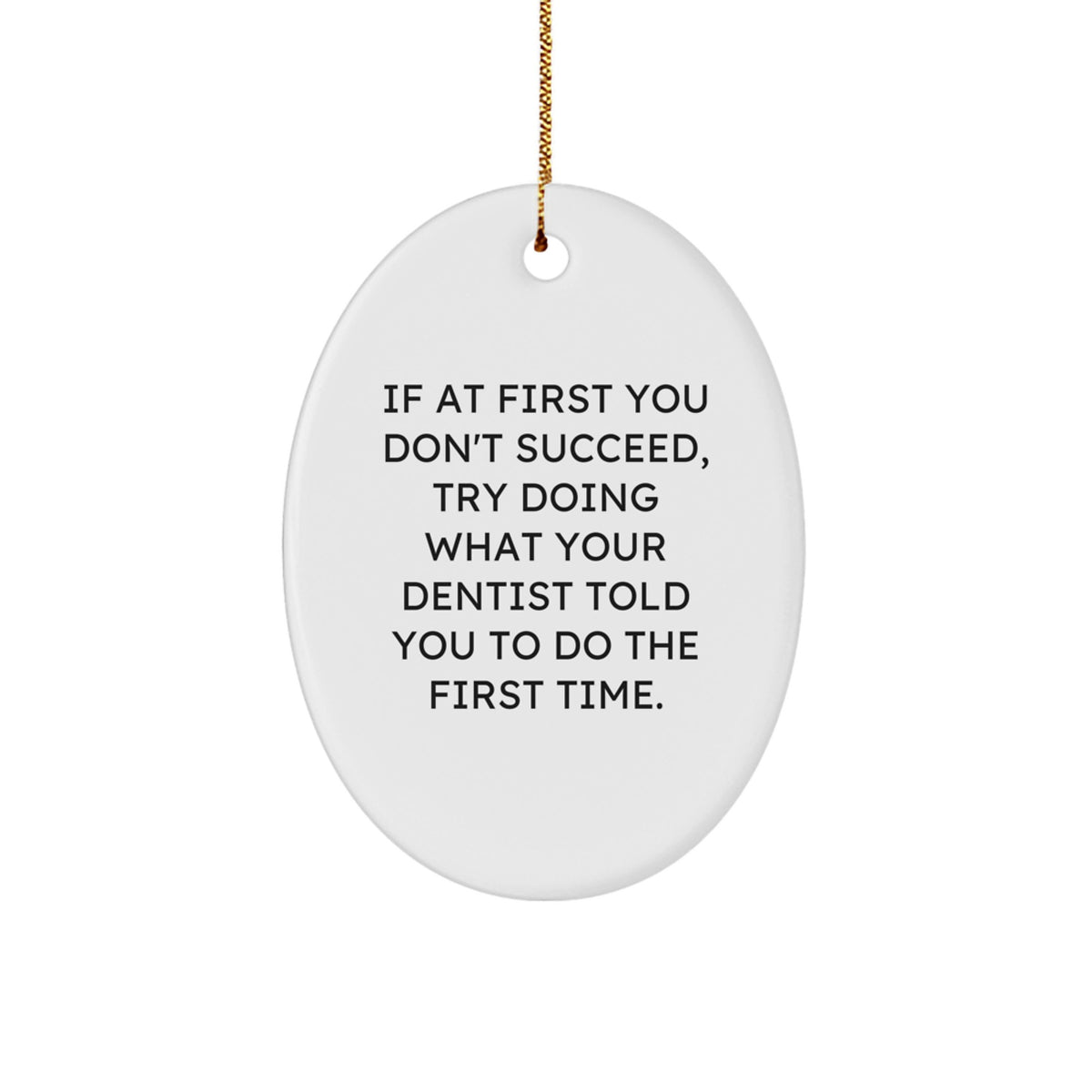 Funny Dentist Gifts for Christmas - Oval Ornament with Quote 'If At First You Don't Succeed, Try Doing What Your Dentist Told You To Do The First Time.' - Gifts from Family to Dentist - Image 1