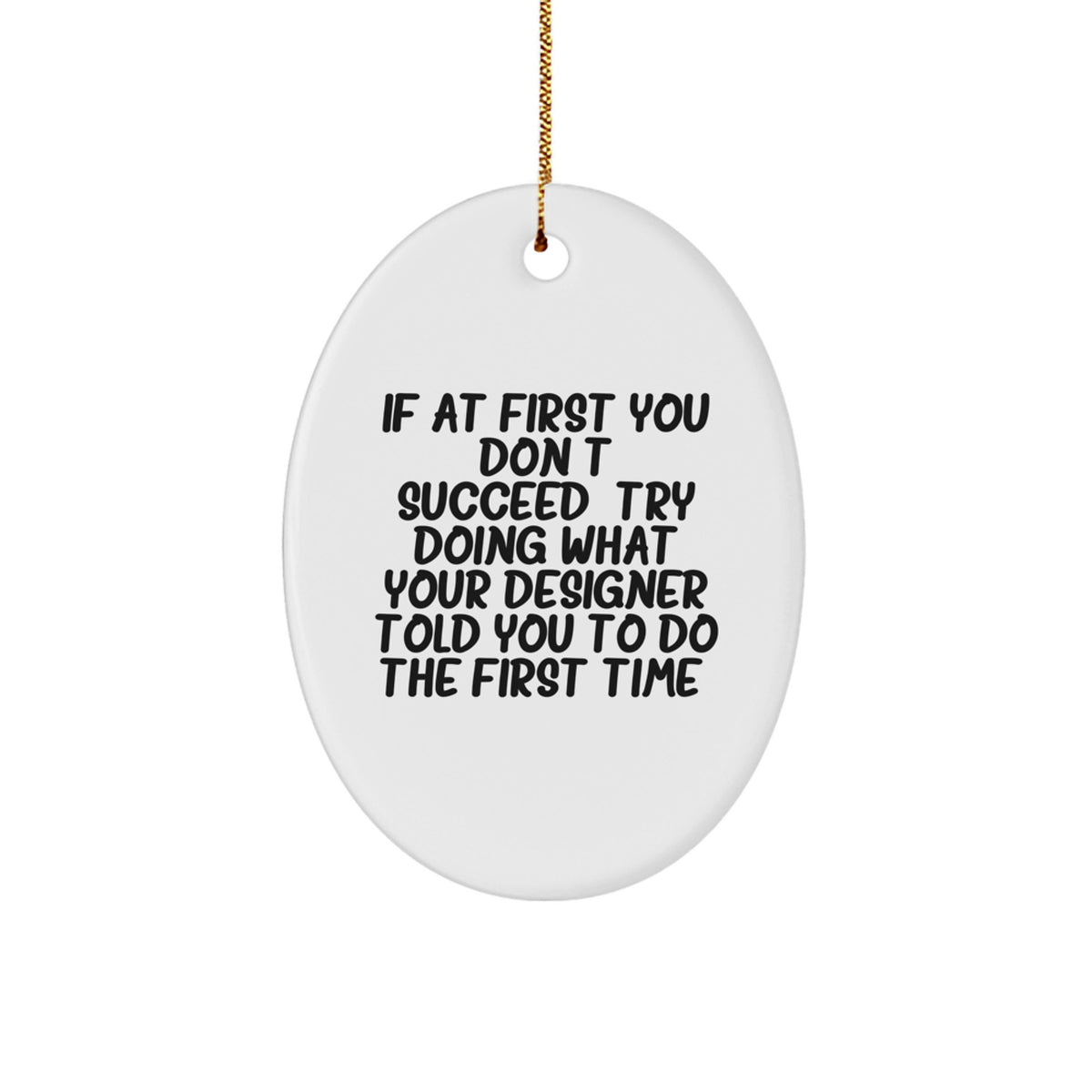 Designer Oval Ornament Gifts from Friends for Christmas - Funny Quote - 'If At First You Don't Succeed, Try Doing What Your Designer Told You To Do The First Time.' - Image 1