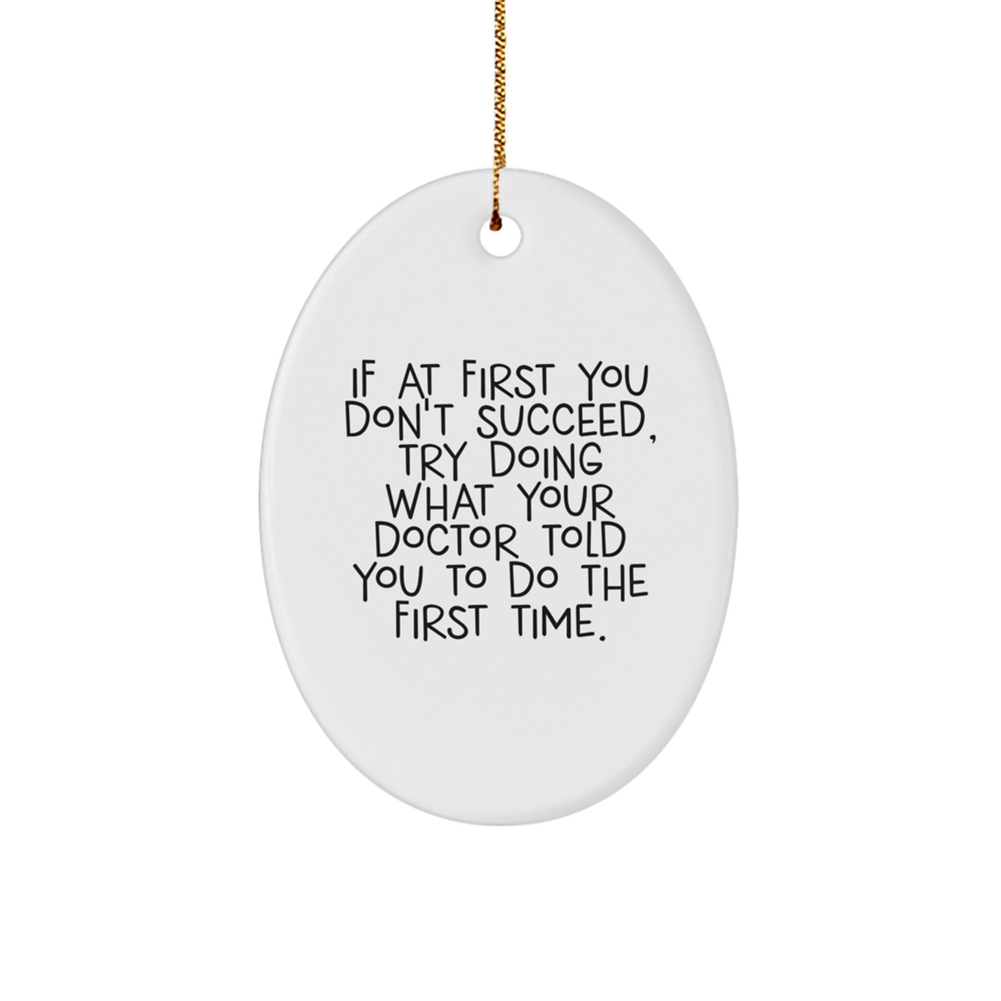 Funny Doctor Gift Ideas, Oval Ornament Quote 'If At First You Don't Succeed, Try Doing What Your Doctor Told You To Do The First Time.', Christmas Unique Gifts from Friends - Image 1