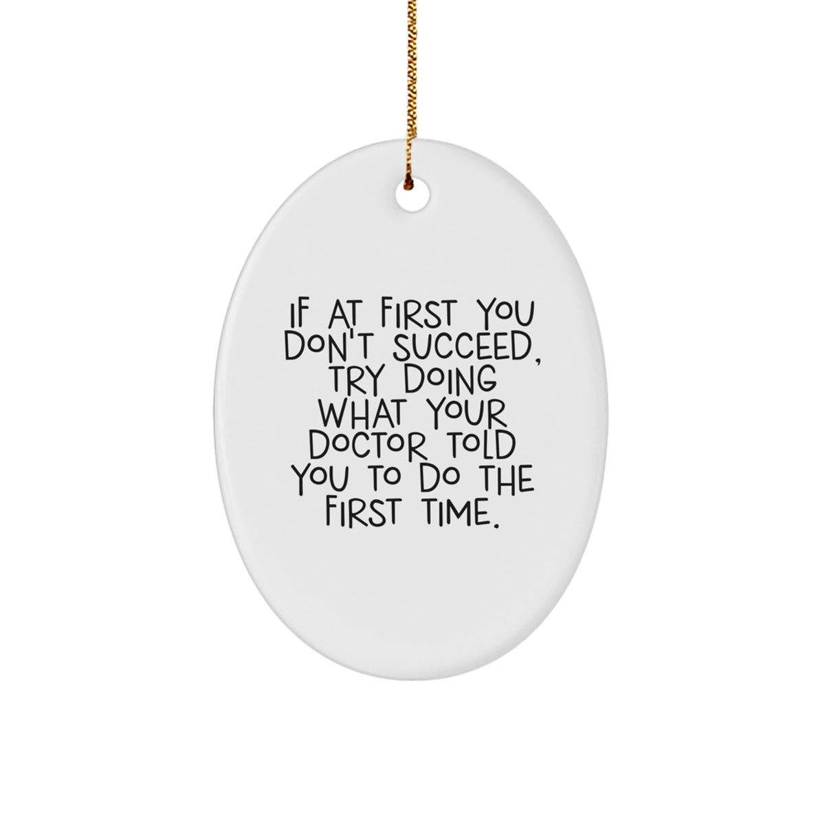 Funny Doctor Gift Ideas, Oval Ornament Quote 'If At First You Don't Succeed, Try Doing What Your Doctor Told You To Do The First Time.', Christmas Unique Gifts from Friends - Image 1