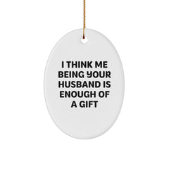 Funny Husband Gifts from Men to Husband Oval Ornament I Think Me Being Your Husband Is Enough Of A Gift for Christmas Unique Gifts - Image 1