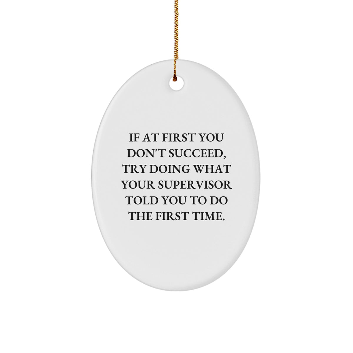 Supervisor Oval Ornament Funny Gift for Christmas, Gifts from Friends and Family, If At First You Don't Succeed, Try Doing What Your Supervisor Told You To Do The First Time. - Image 1
