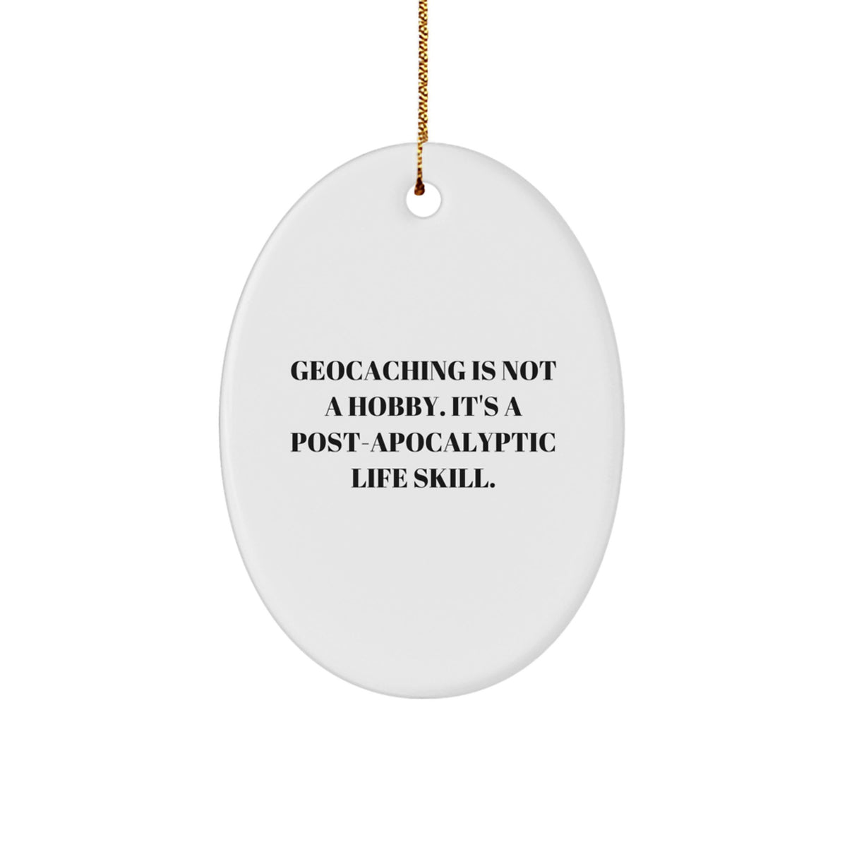 Geocaching Gifts from Friends for Men - Oval Ornament, 'Geocaching Is Not A Hobby. It's A Post-apocalyptic Life Skill.' Quote, Christmas Unique Finds - Image 1