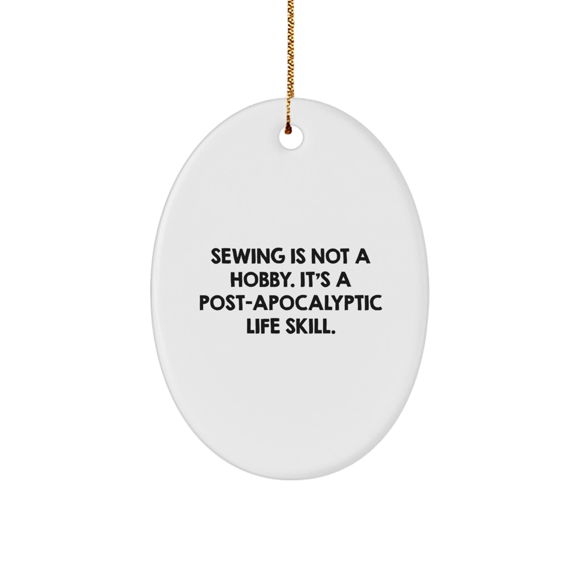 Funny Sewing Gifts for Friends - Oval Ornament Quote 'Sewing Is Not A Hobby. It's A Post-apocalyptic Life Skill.' - Christmas Unique Gifts from Friends to Sewing Enthusiasts - Image 1