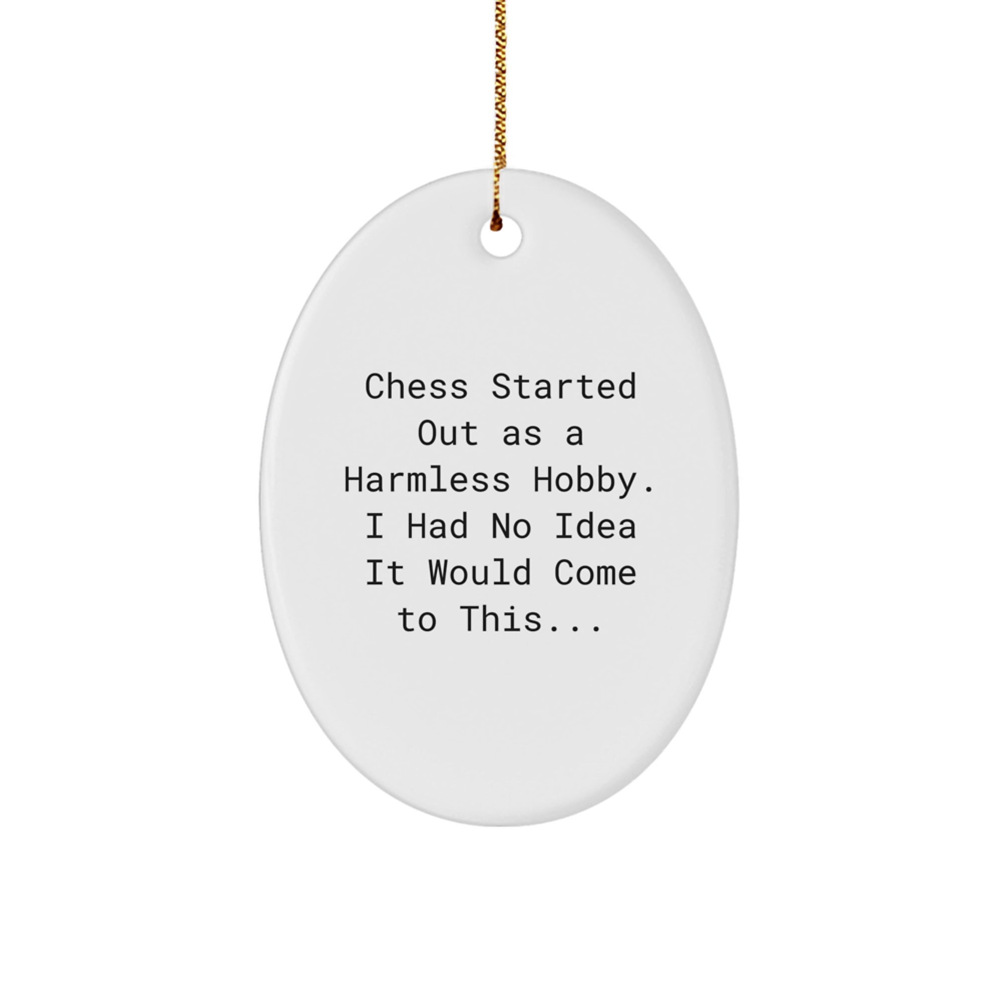 Funny Chess Gifts for Friends and Family, Christmas Unique Oval Ornament with Inspirational Quote, 'Chess Started Out As A Harmless Hobby. I Had No Idea It Would Come To This...' - Image 1