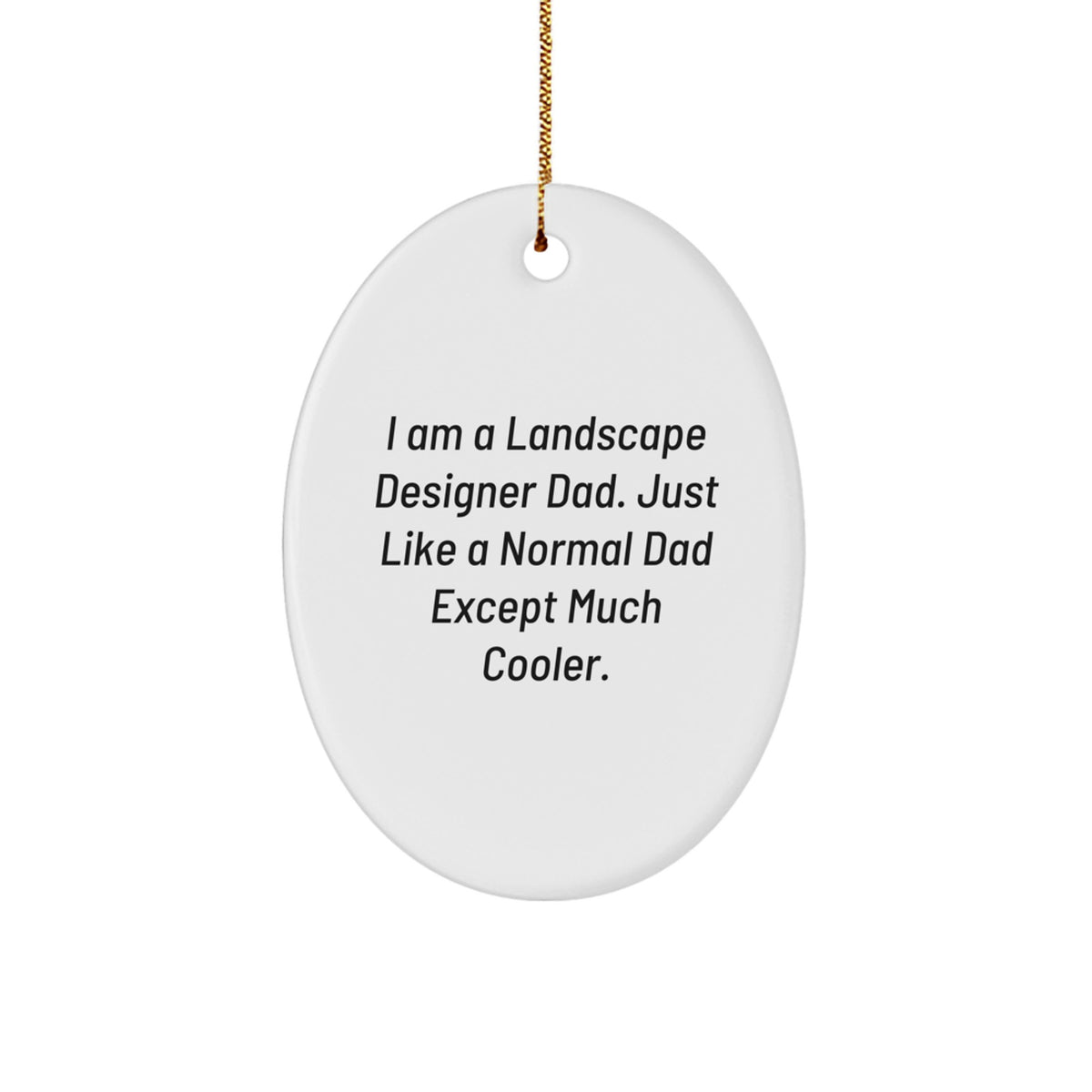 Landscape Designer Gifts from Dad - Funny Oval Ornament for Christmas, I Am A Landscape Designer Dad. Just Like A Normal Dad Except Much Cooler. - Image 1