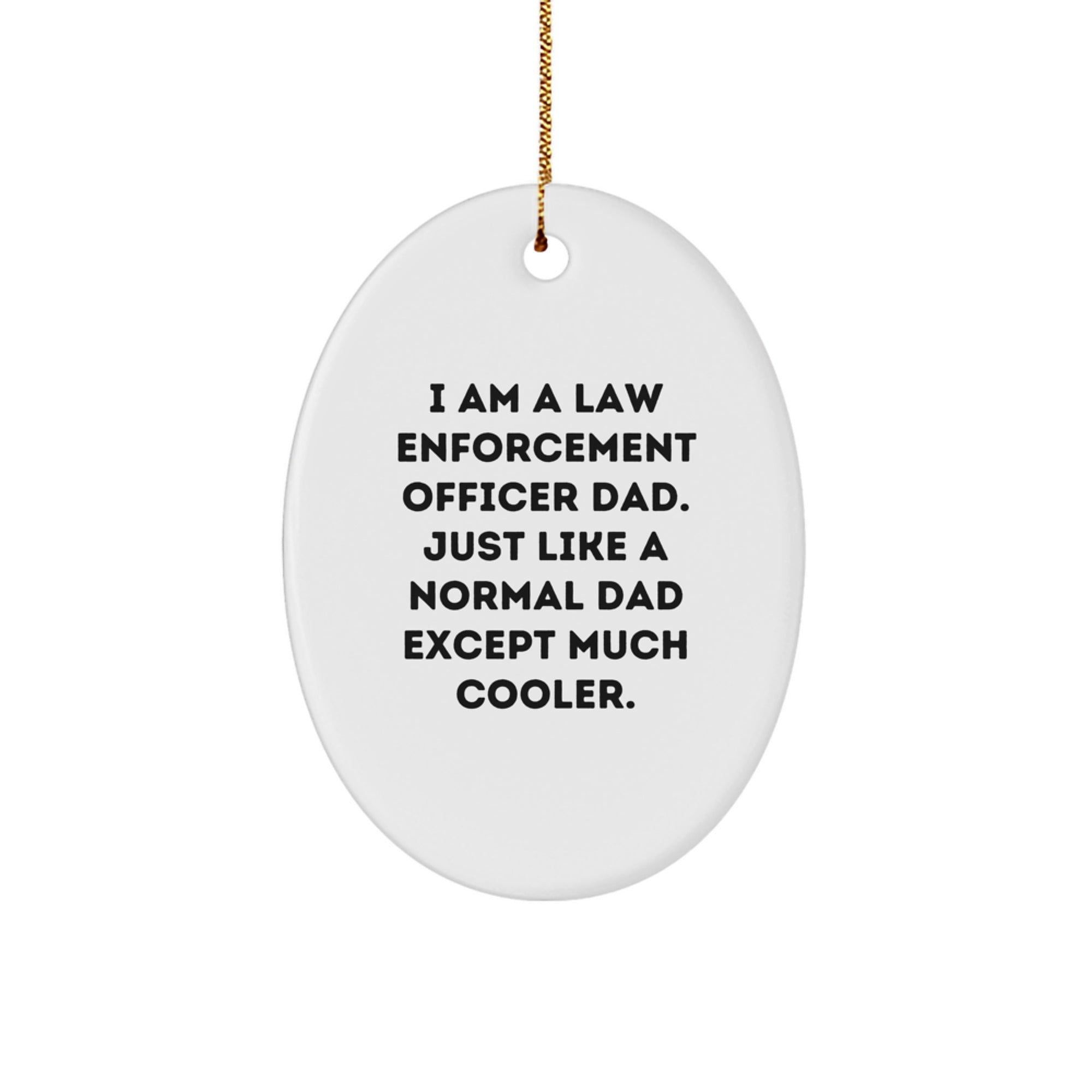 Law Enforcement Officer Dad Gifts, I Am A Law Enforcement Officer Dad. Just Like A Normal Dad Except Much Cooler., Oval Ornament for Christmas - Image 1