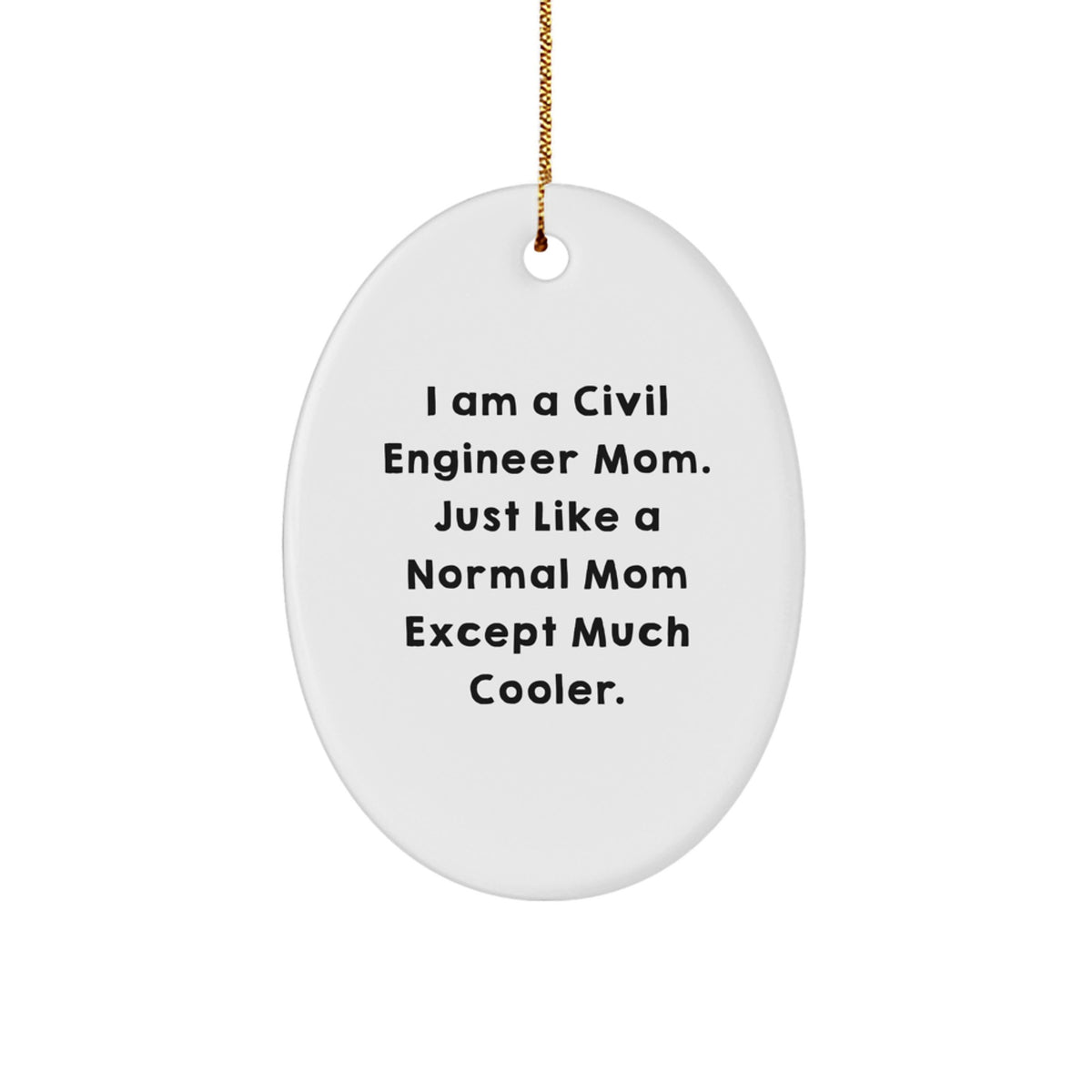 Civil Engineer Mom Gifts for Christmas - Oval Ornament, Funny Quote, 'I Am A Civil Engineer Mom. Just Like A Normal Mom Except Much Cooler.' - Image 1