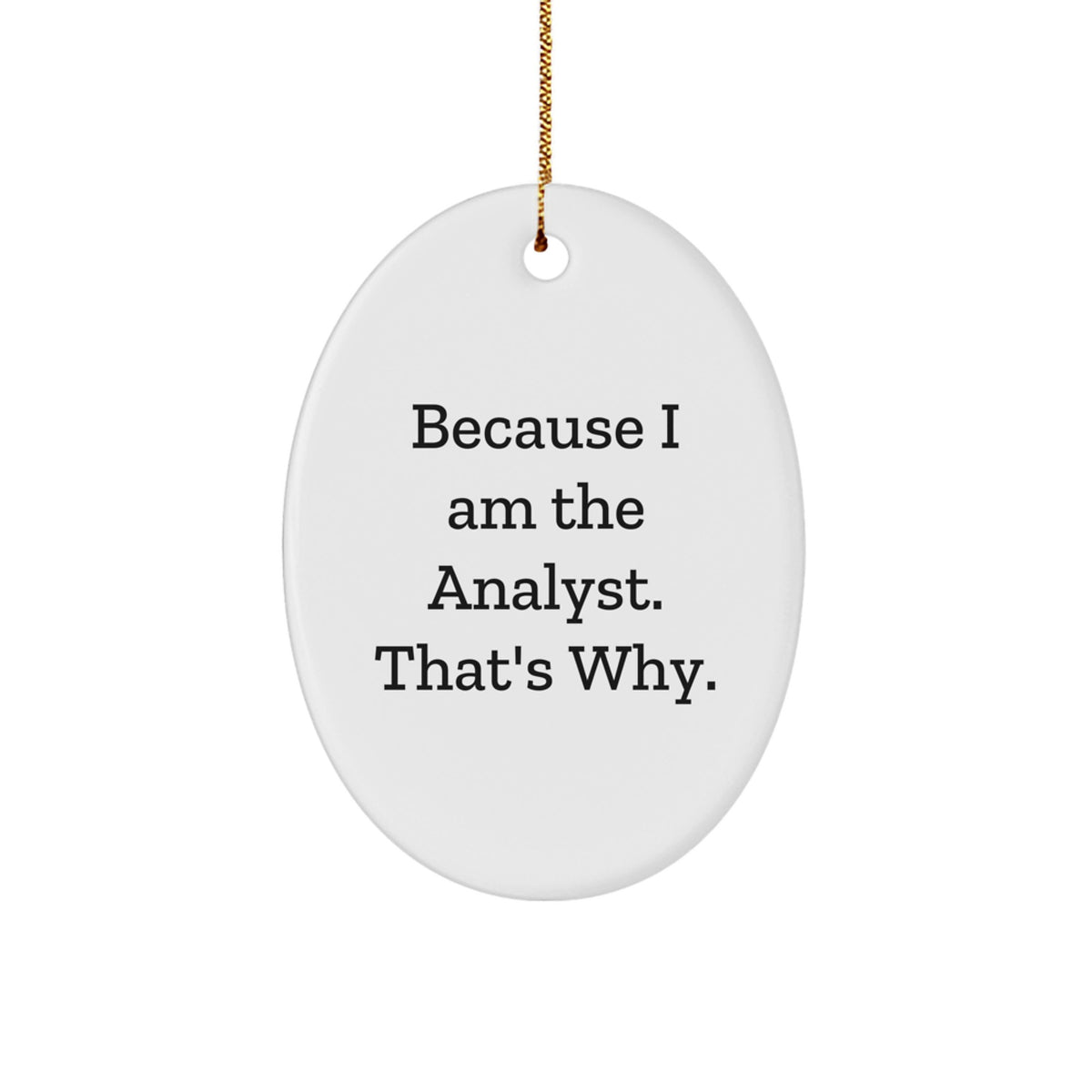 Funny Analyst Gifts because I Am The Analyst. That's Why., Oval Ornament, Christmas Unique Presents for Men, Women, Friends, Coworkers, Family - Image 1
