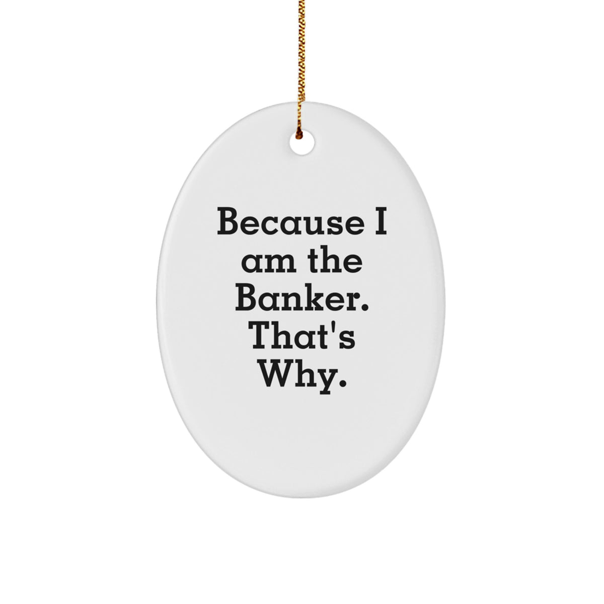 Funny Banker Gifts from Friends to Banker, Oval Ornament with Quote Because I Am The Banker. That's Why., Christmas Unique Gifts - Image 1