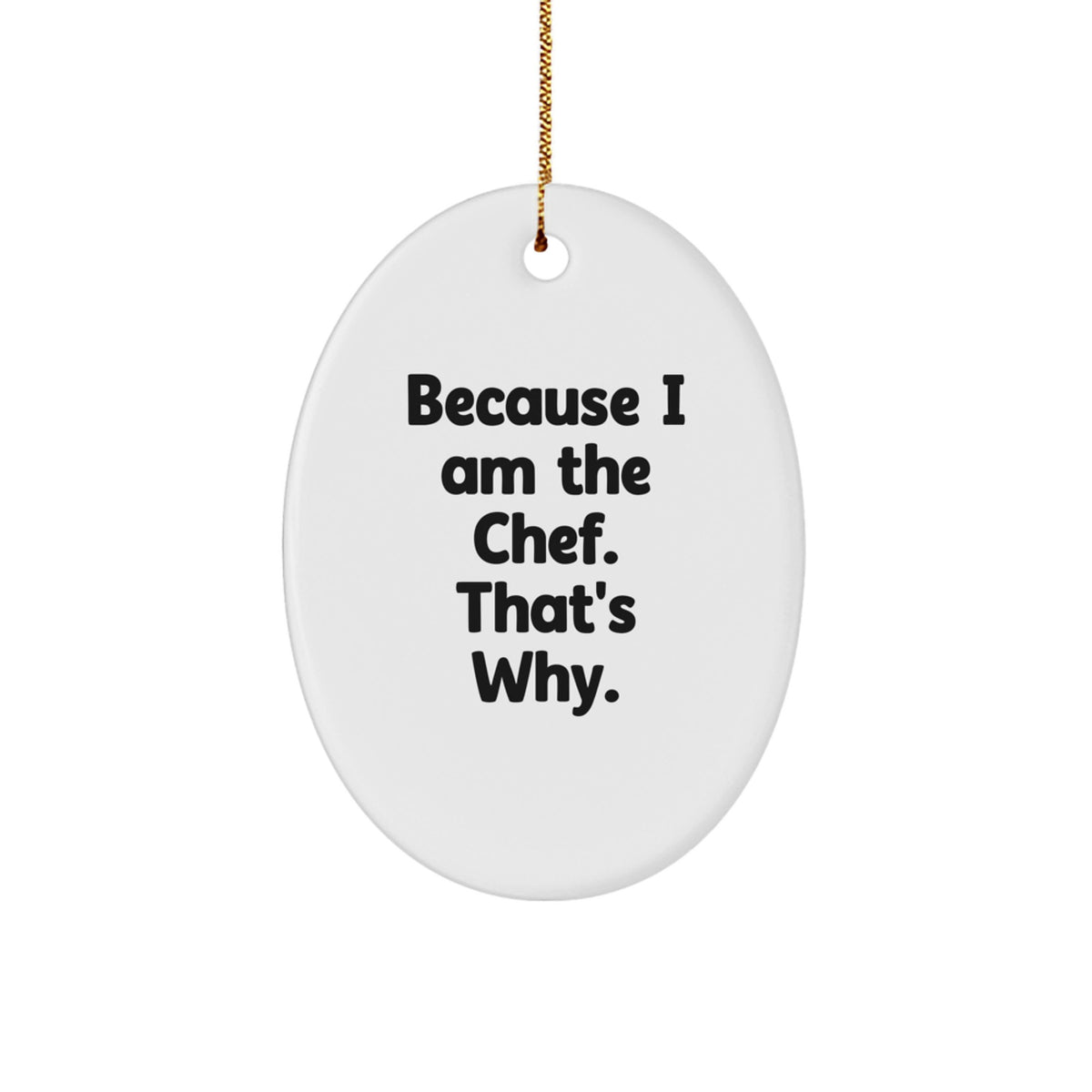 Chef Gifts from Friends, Because I Am The Chef. That's Why., Oval Ornament for Christmas - Image 1