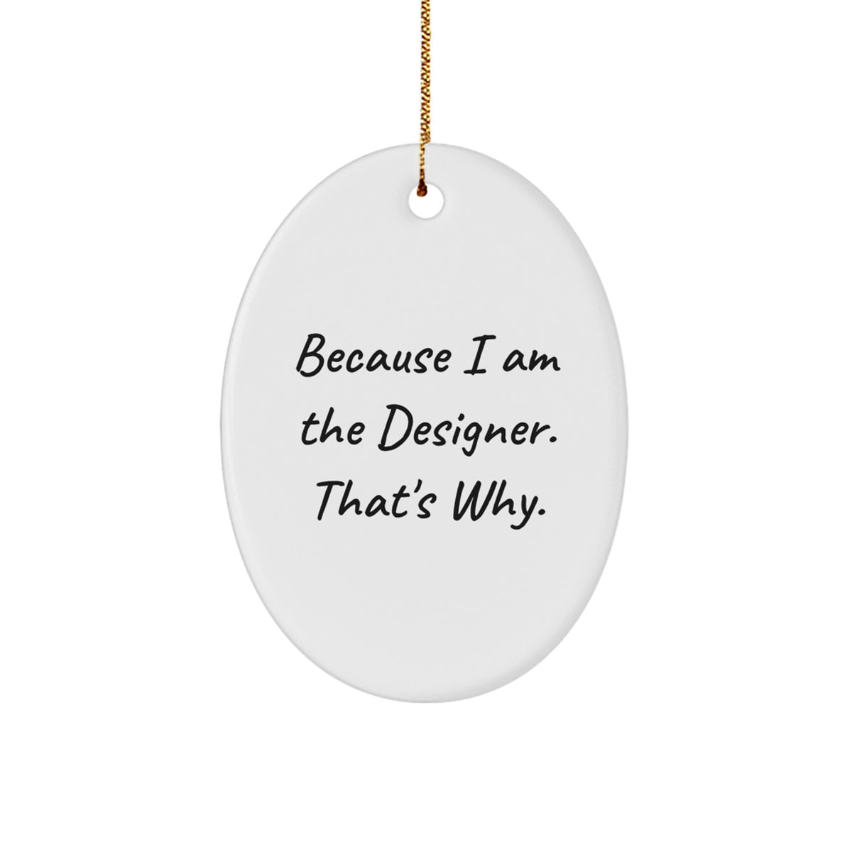 Designer Gifts from Friends - Oval Ornament Because I Am The Designer. That's Why. - Unique Christmas Unique Gifts for Men and Women - Image 1