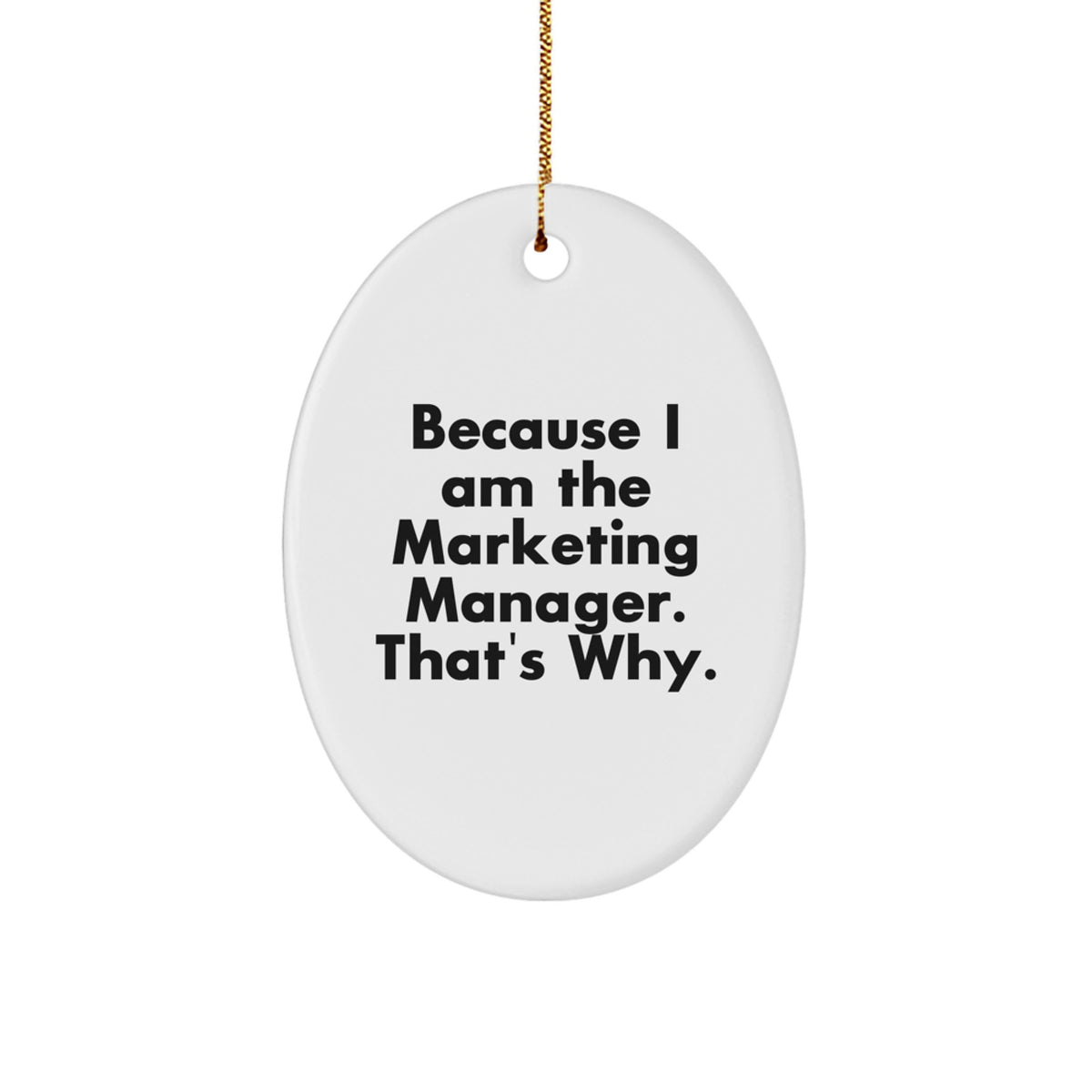 Funny Marketing Manager Gifts Oval Ornament, 'Because I Am The Marketing Manager. That's Why.' - Unique Christmas Unique Gifts for Men, Women, or Coworkers from Friends - Image 1