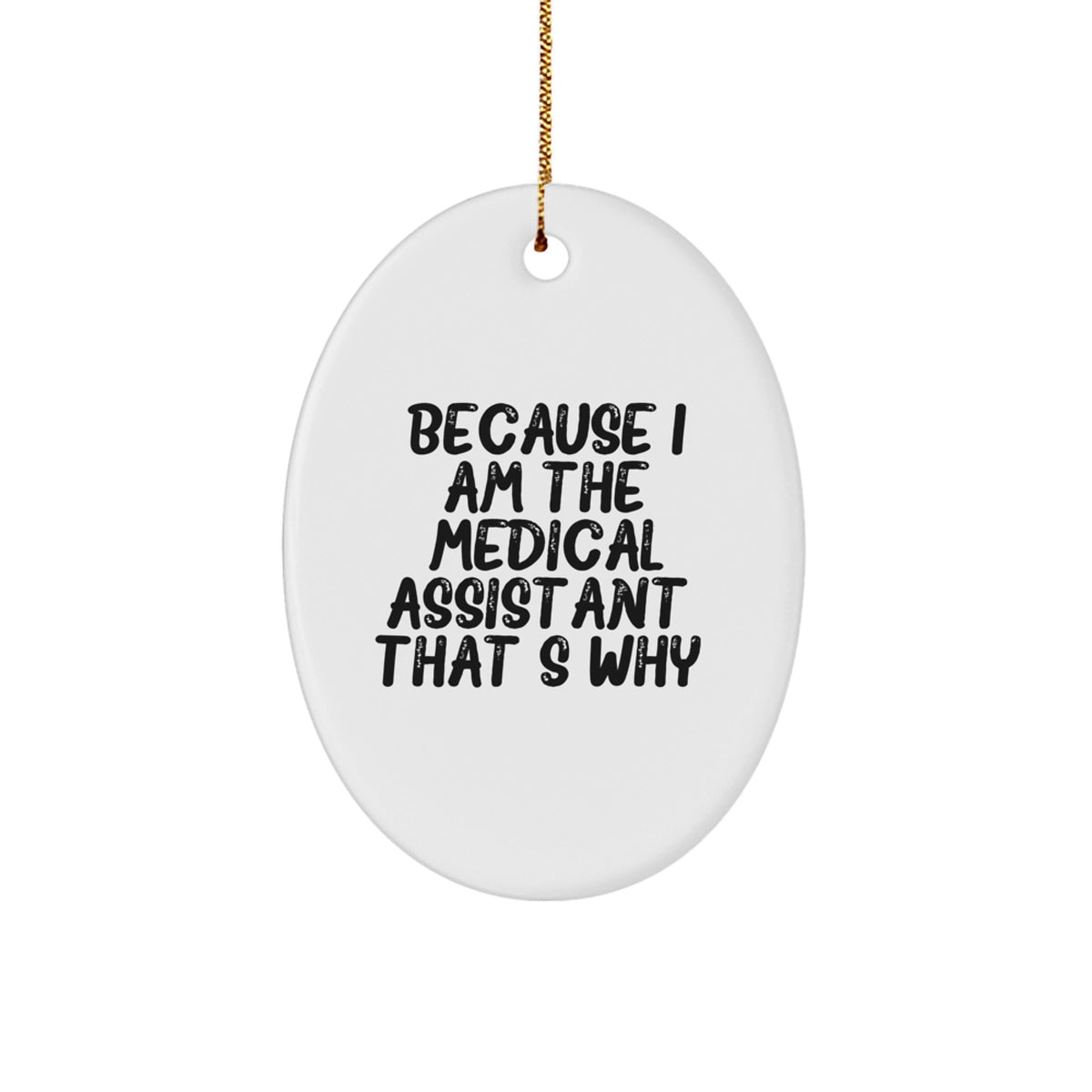 Medical Assistant Gifts from Friends, Family, or Coworkers - 'Because I Am The Medical Assistant. That's Why.' Oval Ornament for Christmas - Image 1