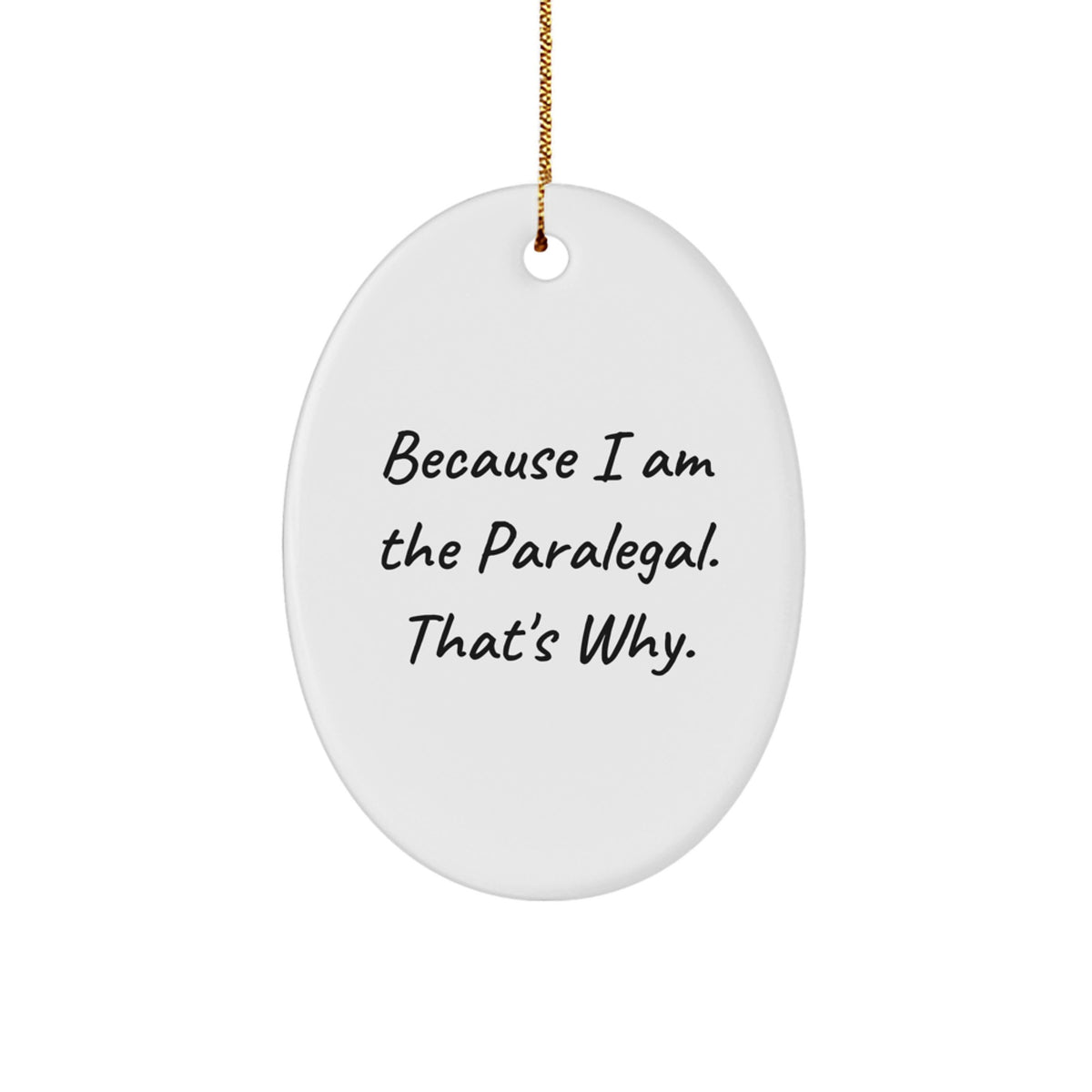 Funny Paralegal Gifts for Christmas: 'Because I Am The Paralegal. That's Why.' Oval Ornament, Gifts from Family to Paralegal - Image 1