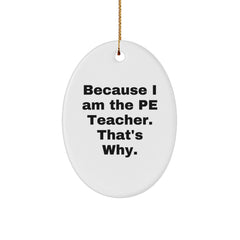 Funny PE Teacher Oval Ornament Gifts from Friends for Unique Christmas Decorations, 'Because I Am The PE Teacher. That's Why.' - Image 1