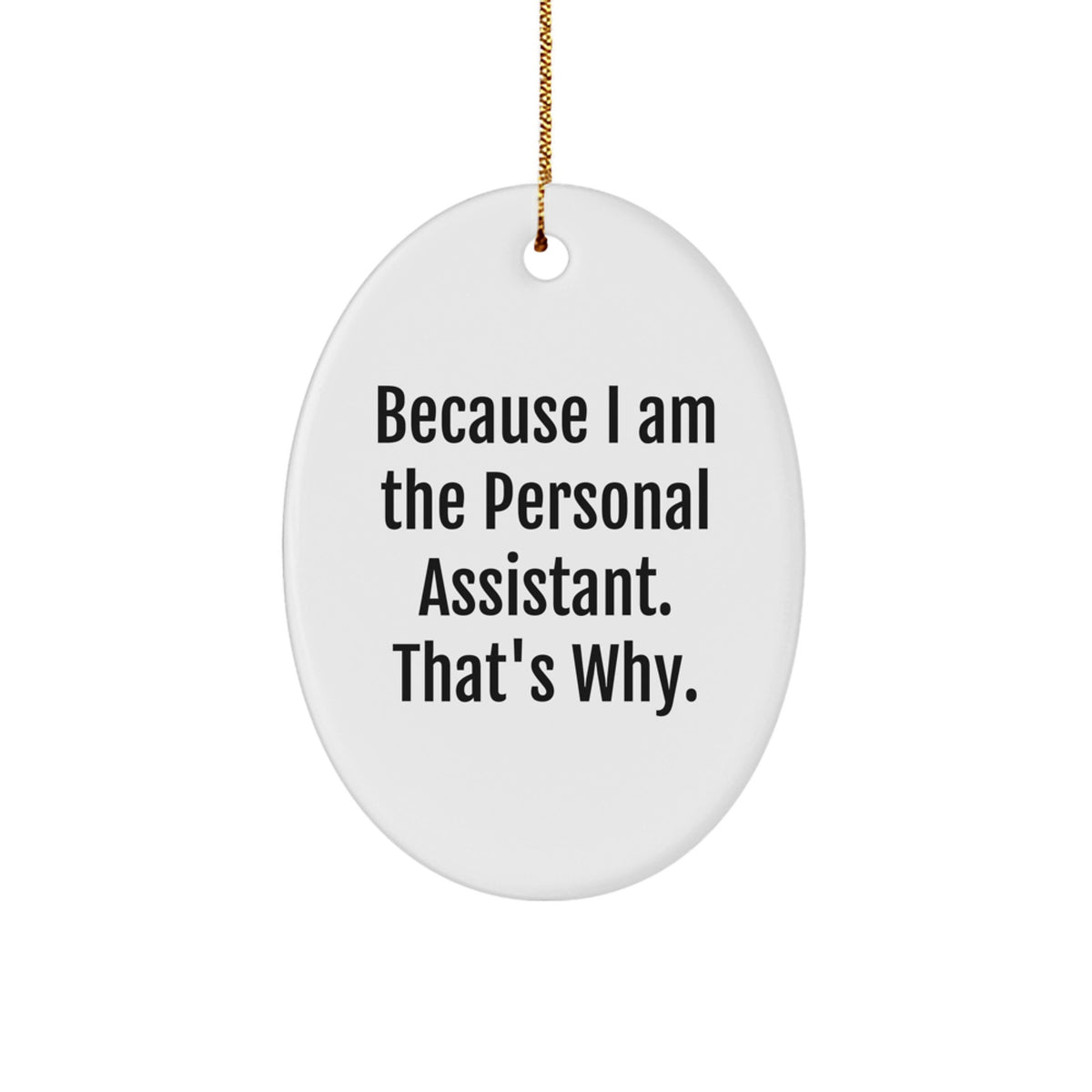 Funny Personal Assistant Gifts from Friends for Oval Ornament Because I Am The Personal Assistant. That's Why. Christmas Unique Gifts - Image 1