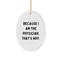 Funny Physician Gifts from Friends for Christmas Oval Ornament with Because I Am The Physician. That's Why. - Image 1