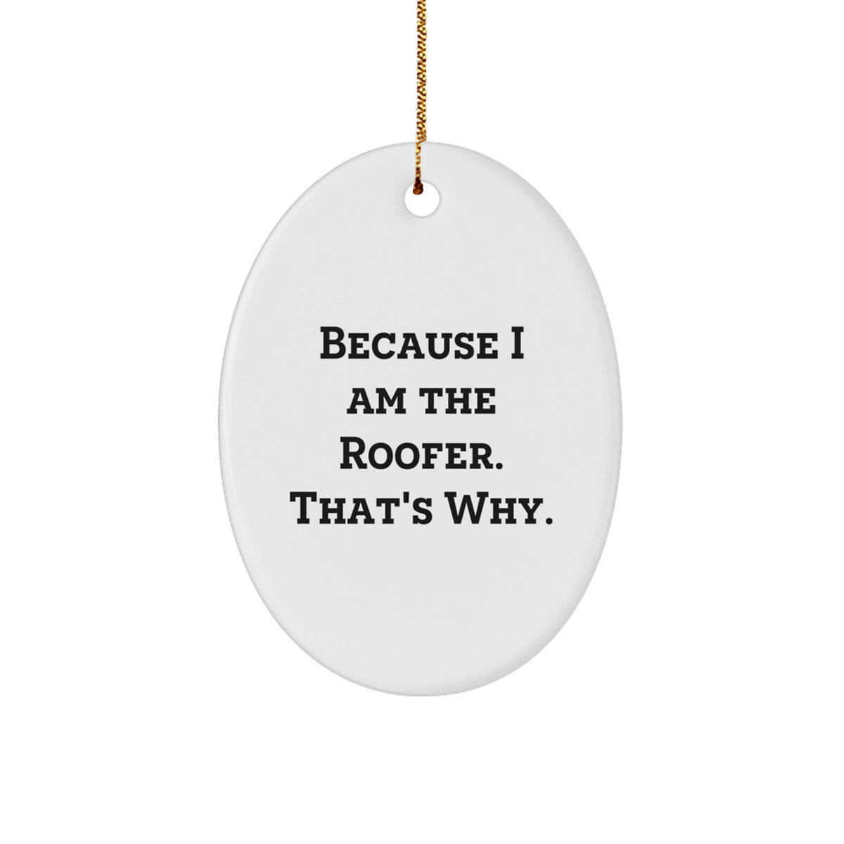 Funny Roofer Gifts from Friends, Oval Ornament with Because I Am The Roofer. That's Why. Quote, Perfect for Christmas - Image 1
