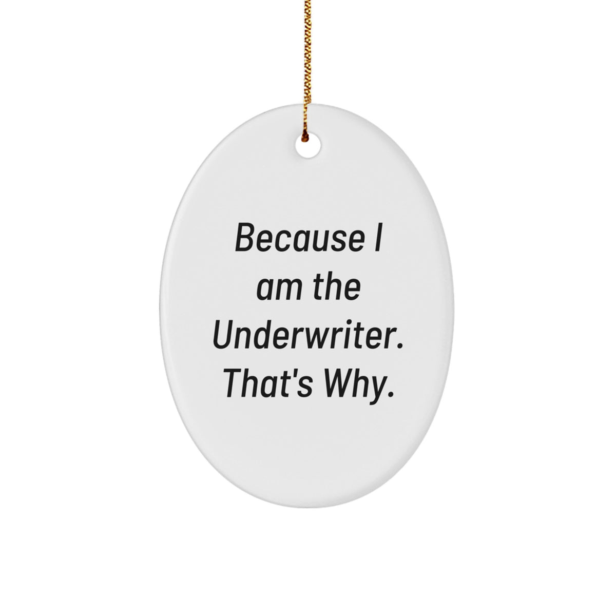 Underwriter Gifts from Friends, Because I Am The Underwriter. That's Why., Oval Ornament for Christmas Unique Gifts - Image 1