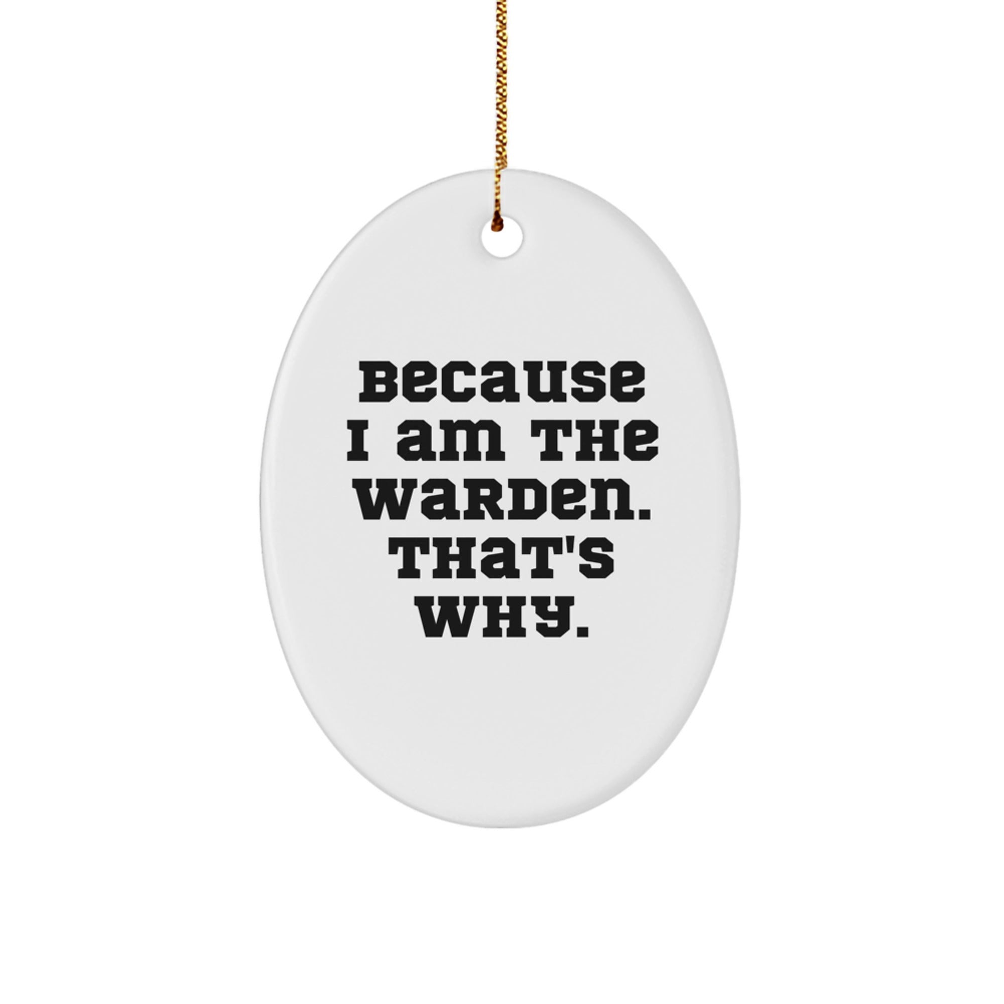 Warden Gifts, Oval Ornament, Because I Am The Warden. That's Why., Christmas Unique Gifts from Friends to Family - Image 1