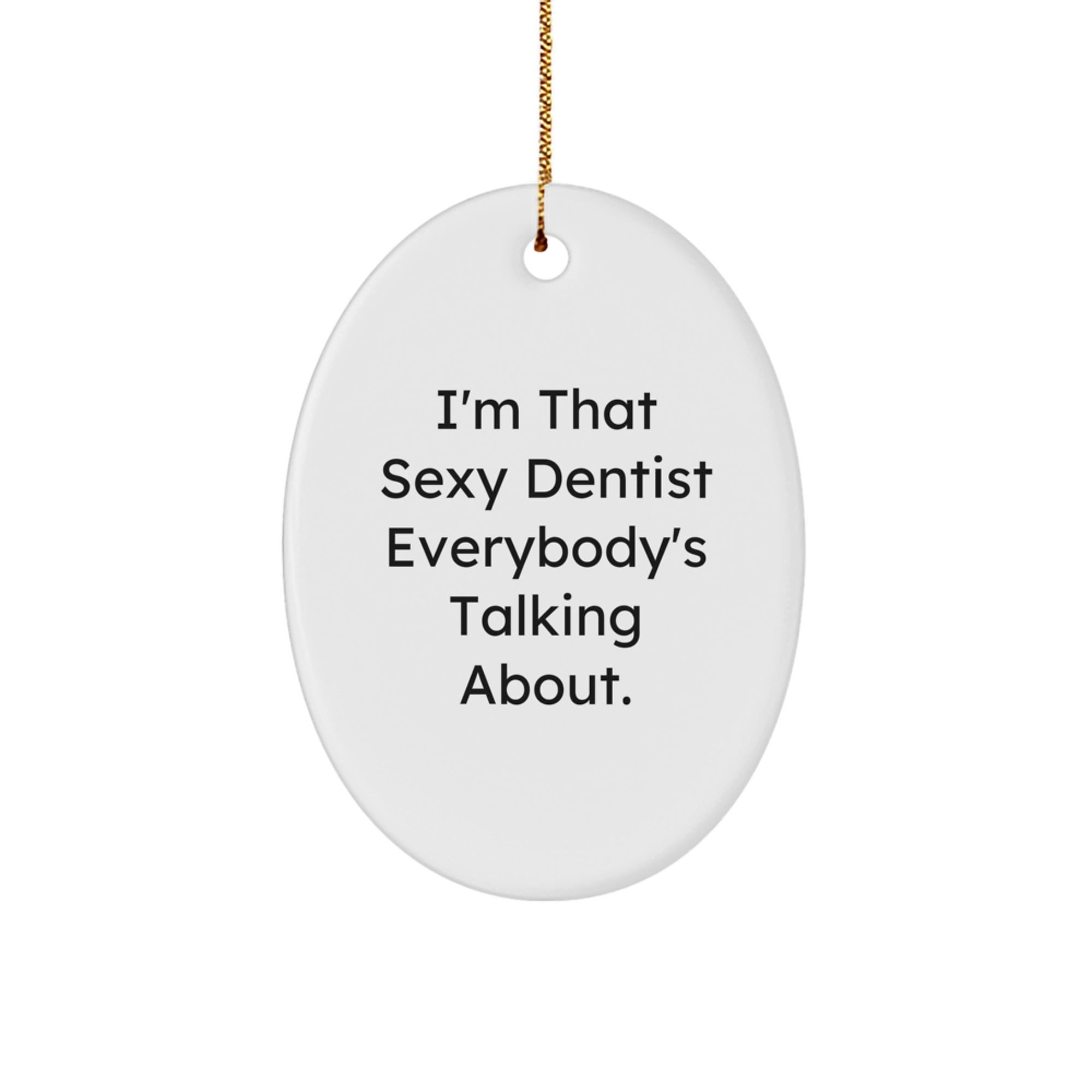 Funny Dentist Gifts from Friends, 'I'm That Sexy Dentist Everybody's Talking About' Oval Ornament for Christmas - Image 1