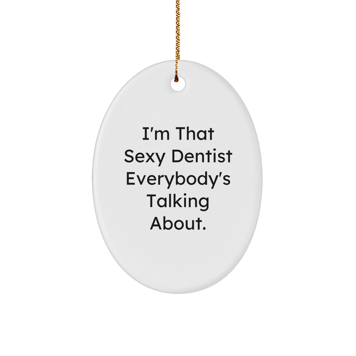 Funny Dentist Gifts from Friends, 'I'm That Sexy Dentist Everybody's Talking About' Oval Ornament for Christmas - Image 1