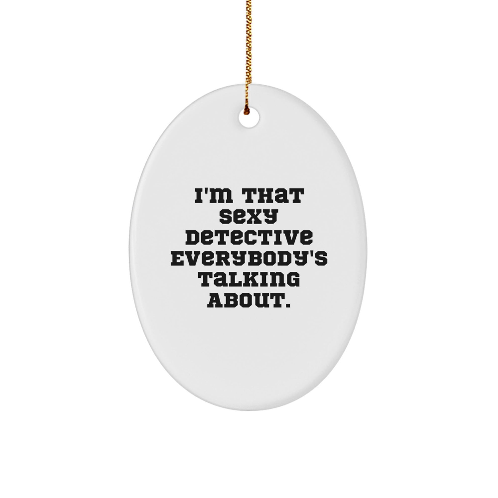Sexy Detective Gifts from Friends and Family - I'm That Sexy Detective Everybody's Talking About Oval Ornament for Christmas - Image 1