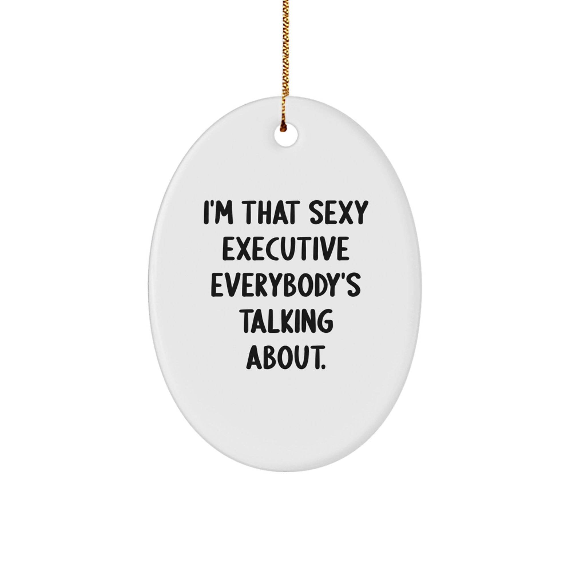 Funny Executive Gifts from Friends, Oval Ornament for Executive, I'm That Sexy Executive Everybody's Talking About Christmas Unique Gifts for Him - Image 1
