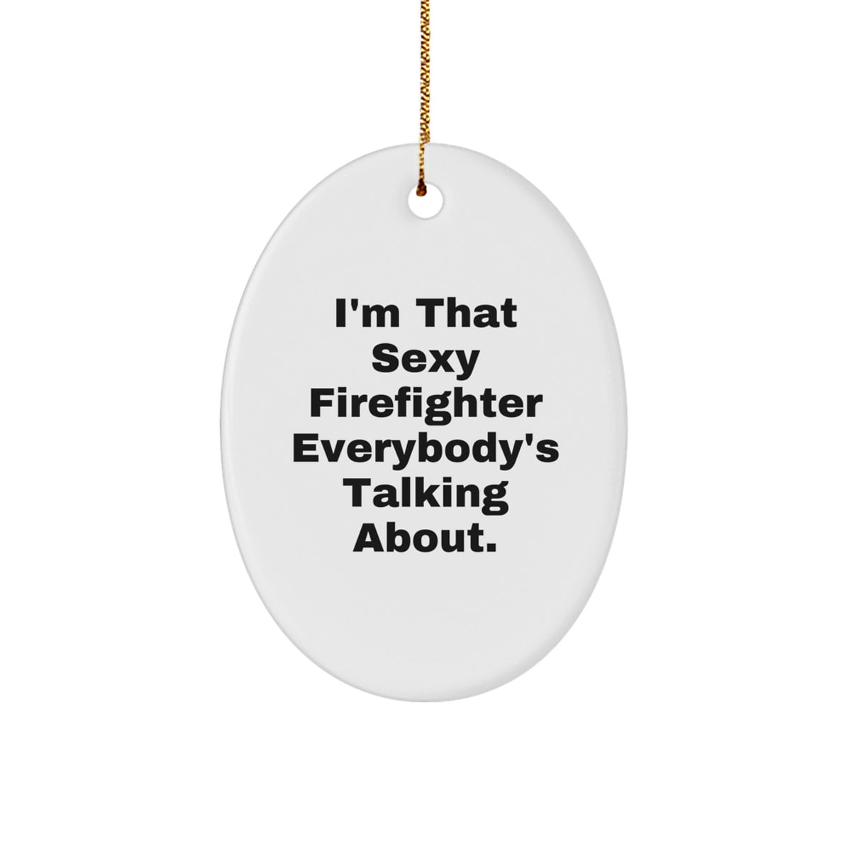 Sexy Firefighter Gifts for Men from Friends, I'm That Sexy Firefighter Everybody's Talking About., Oval Ornament for Christmas - Image 1