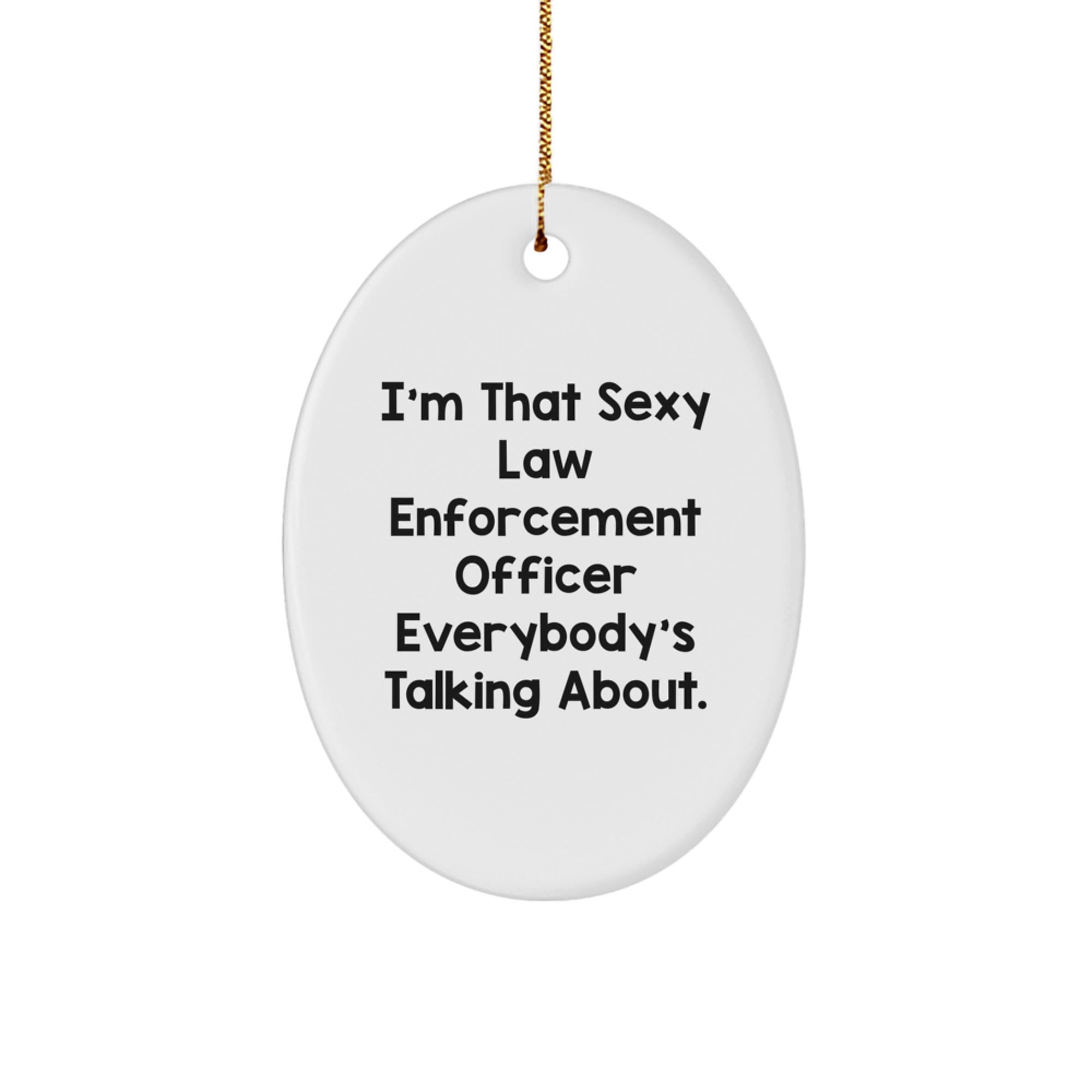 Law Enforcement Officer Oval Ornament Gifts from Friends, Christmas Unique Presents for Men, I'm That Sexy Law Enforcement Officer Everybody's Talking About. - Image 1