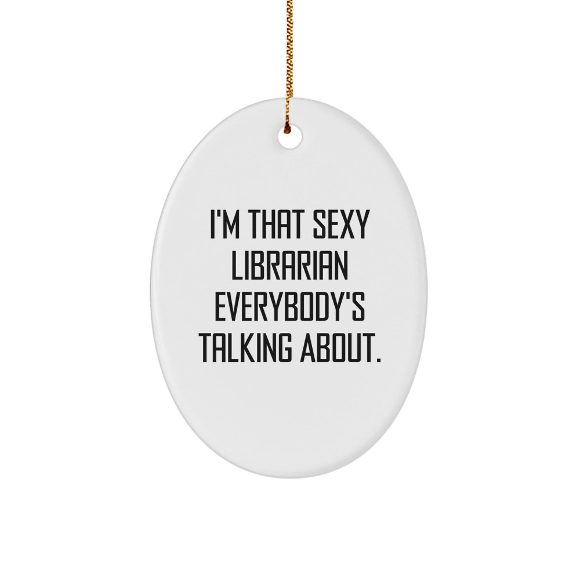 Sexy Librarian Gifts from Friends for Christmas Oval Ornament, 'I'm That Sexy Librarian Everybody's Talking About.' - Image 1