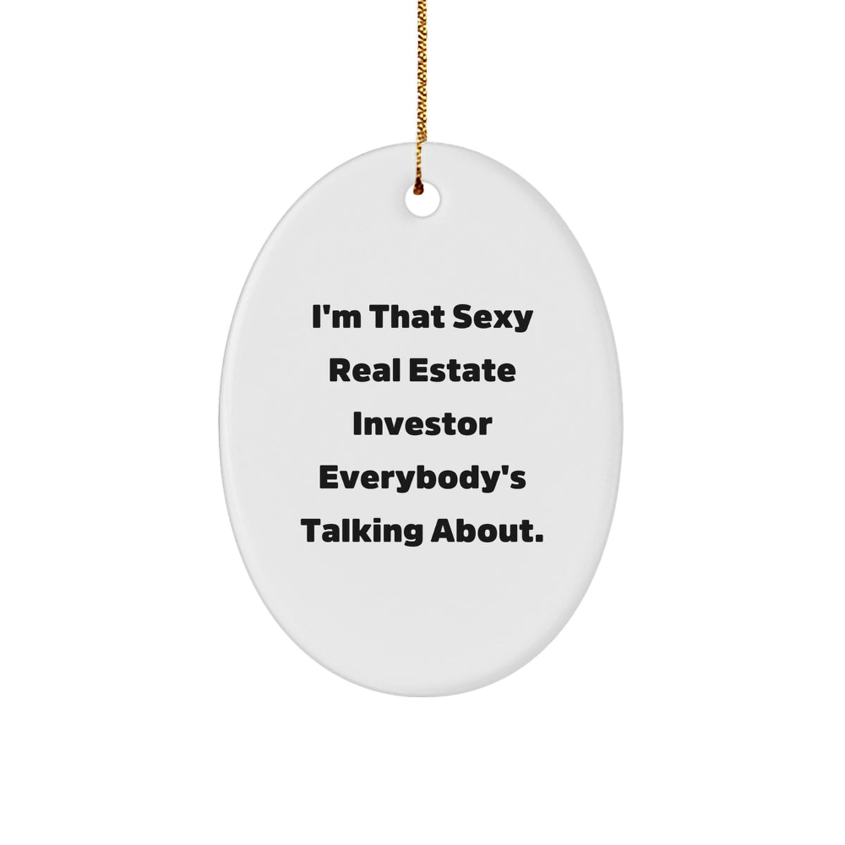 Funny Real Estate Investor Gifts from Friends - I'm That Sexy Real Estate Investor Everybody's Talking About. Oval Ornament for Christmas - Image 1