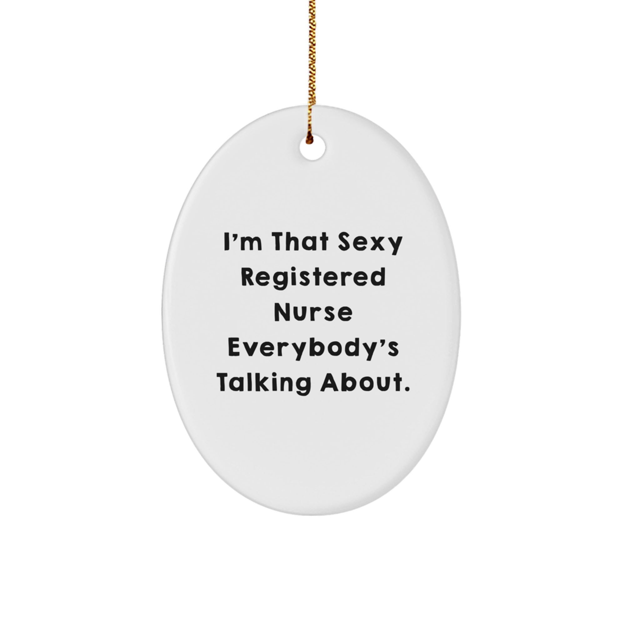 Funny Registered Nurse Gifts - I'm That Sexy Registered Nurse Everybody's Talking About. Oval Ornament for Christmas, Gifts from Friends to Family - Image 1