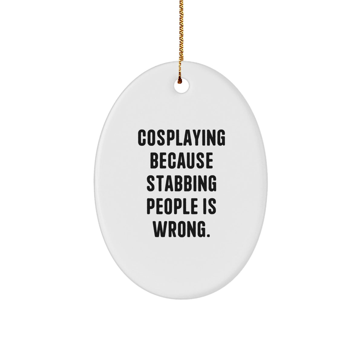 Cosplaying Gifts from Friends for Men - Oval Ornament with Funny Quote - White, Oval Shaped, 3.25" Tall - Perfect Christmas Unique Gift - Image 1