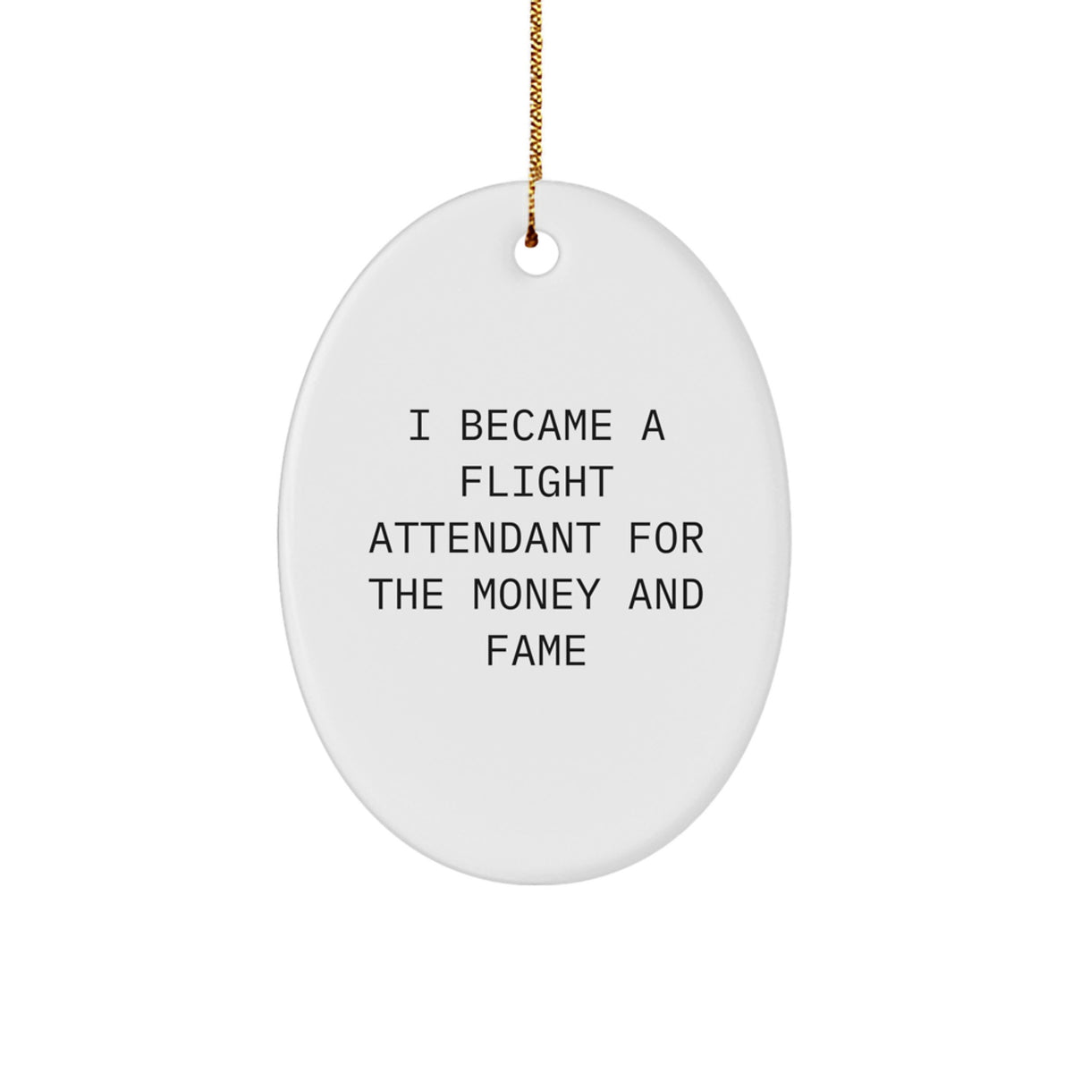 Funny Flight Attendant Gifts - 'I Became A Flight Attendant For The Money And Fame' Oval Ornament, Gifts from Friends and Family for Christmas - Image 1